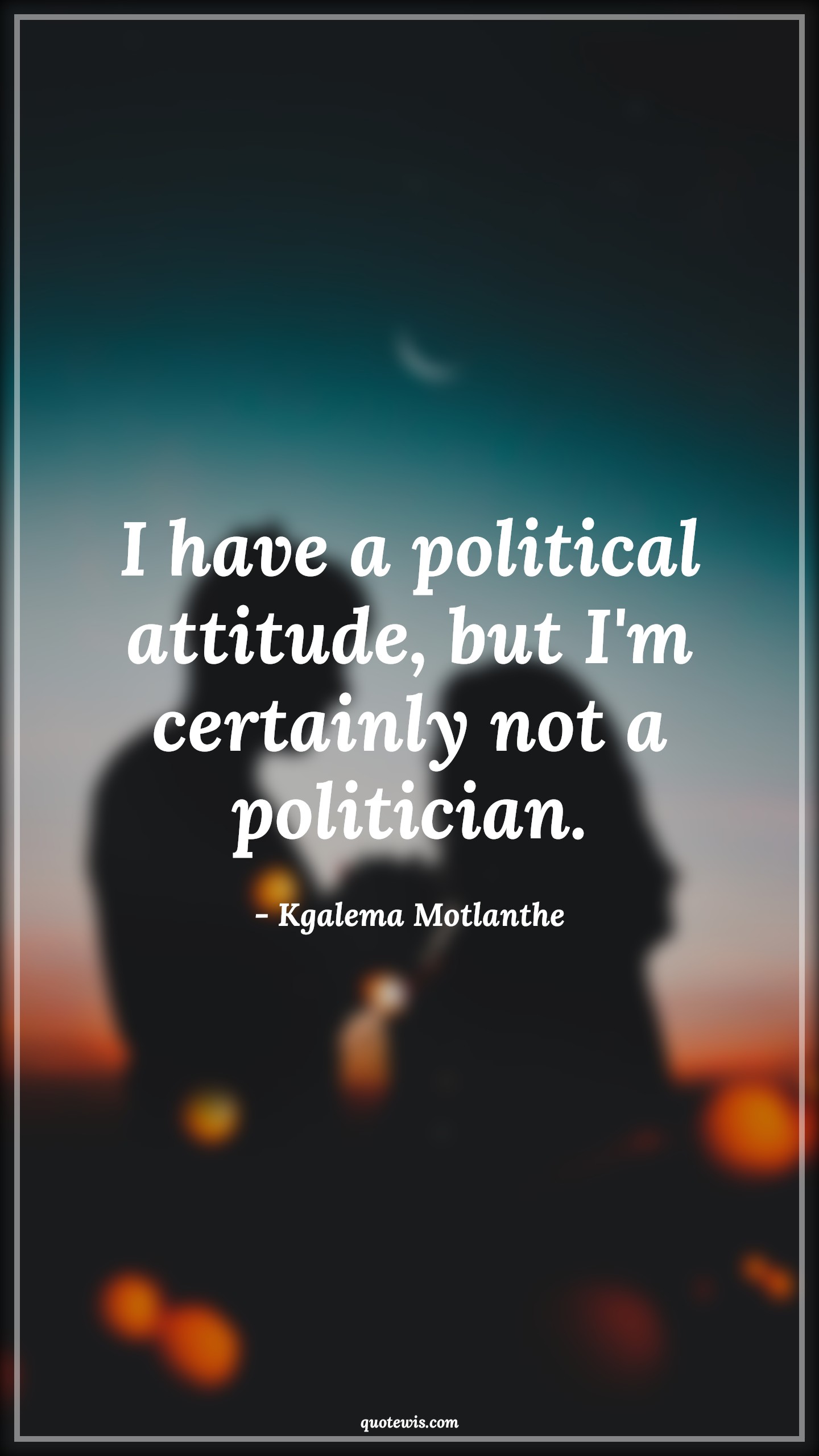I have a political attitude, but I'm certainly not a politician. - Kgalema Motlanthe Quotes |  Attitude Quotes,