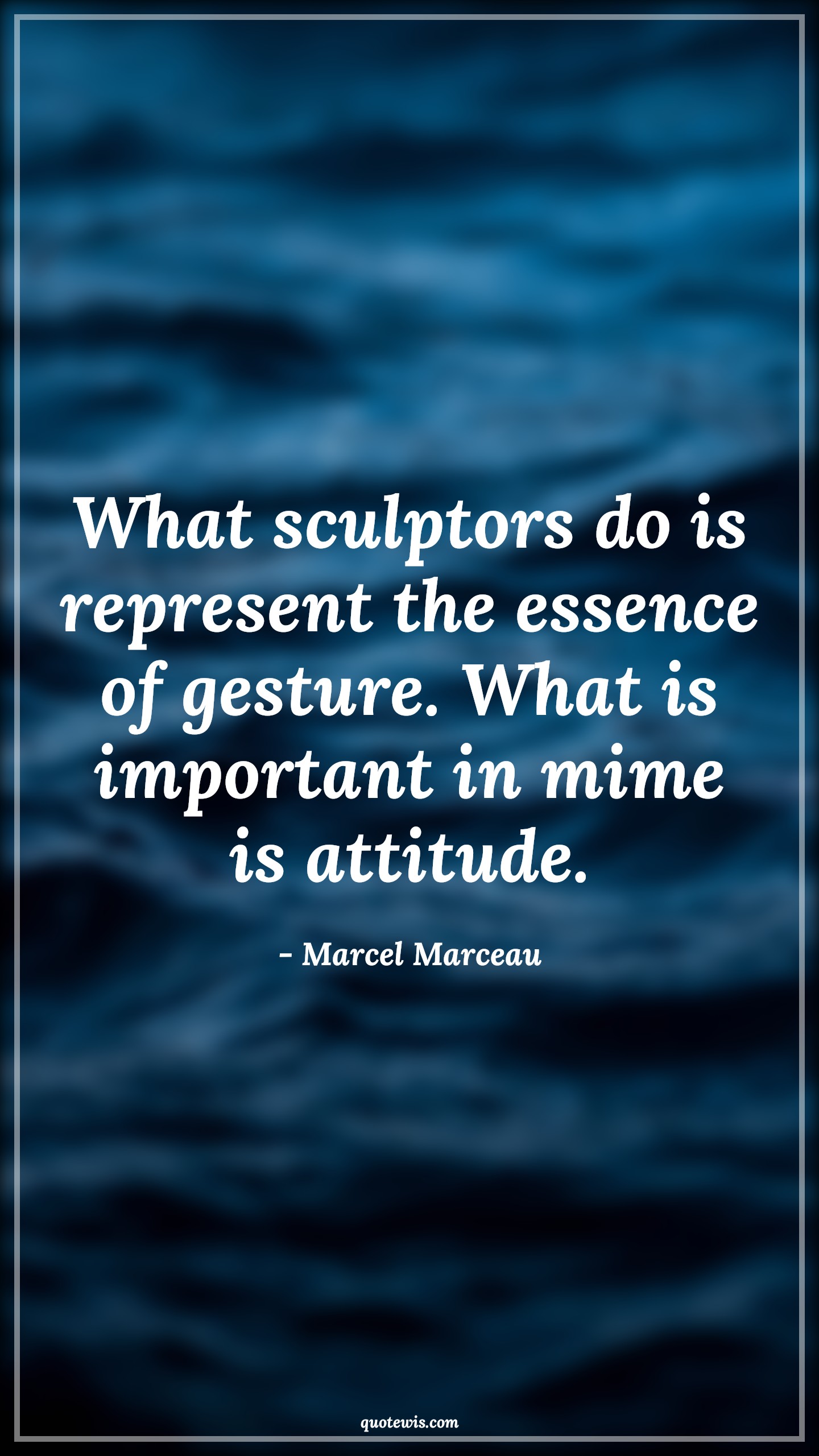 What sculptors do is represent the essence of gesture. What is important in mime is attitude. - Marcel Marceau Quotes |  Attitude Quotes,