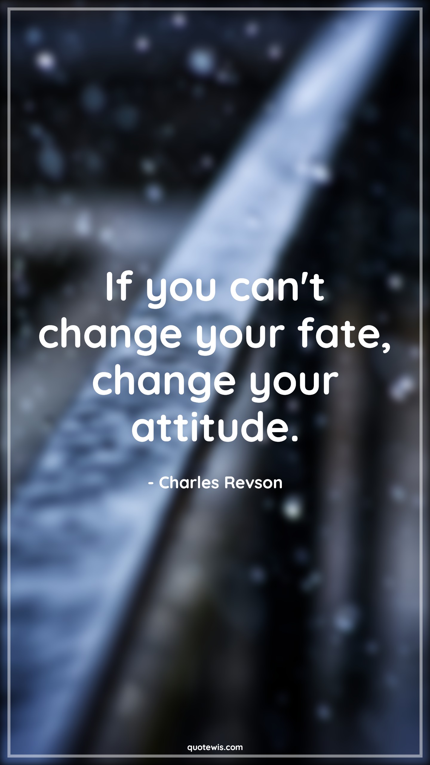 If you can't change your fate, change your attitude. - Charles Revson Quotes |  Attitude Quotes,