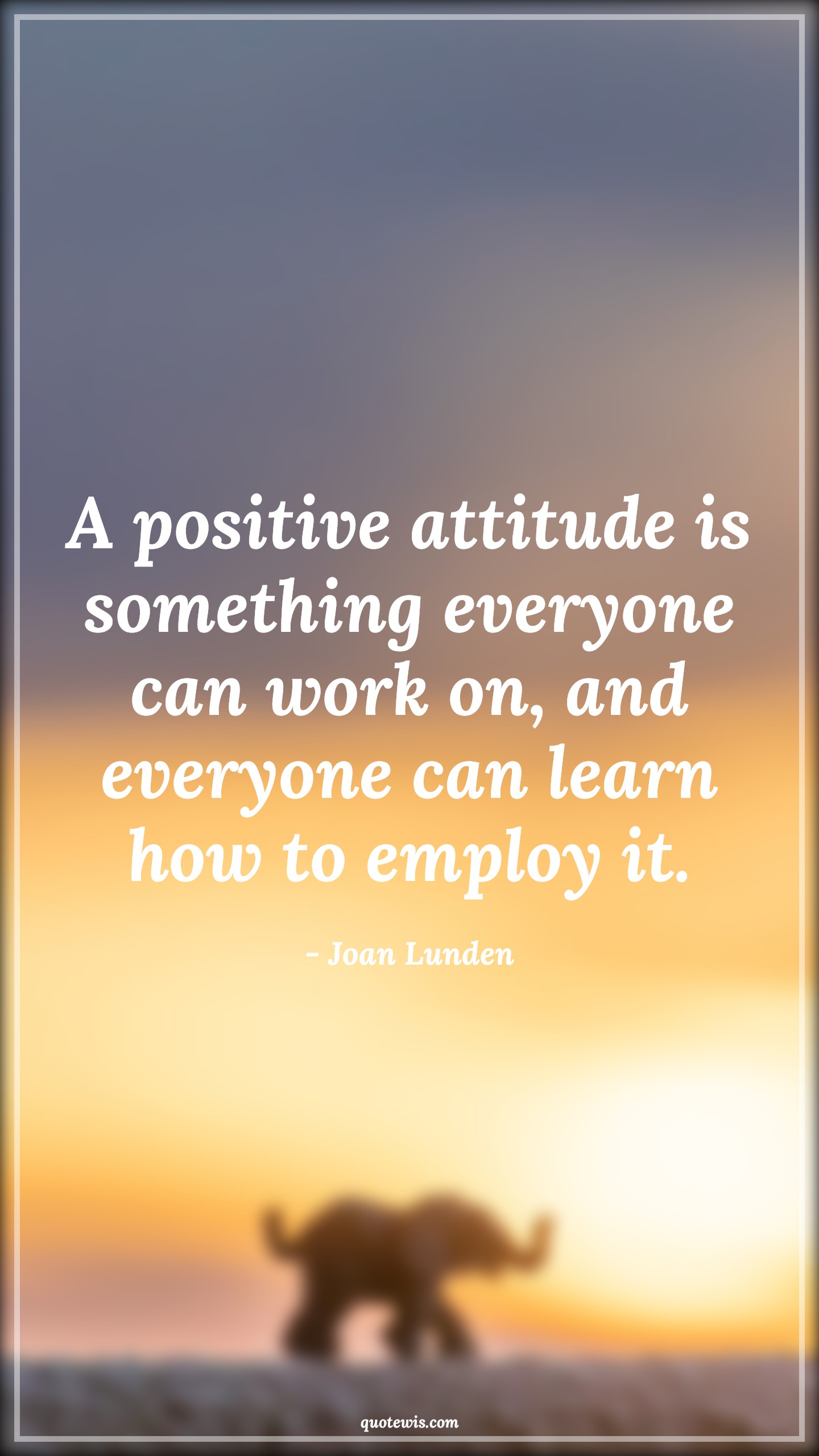 A positive attitude is something everyone can work on, and everyone can learn how to employ it. - Joan Lunden Quotes |  Attitude Quotes,