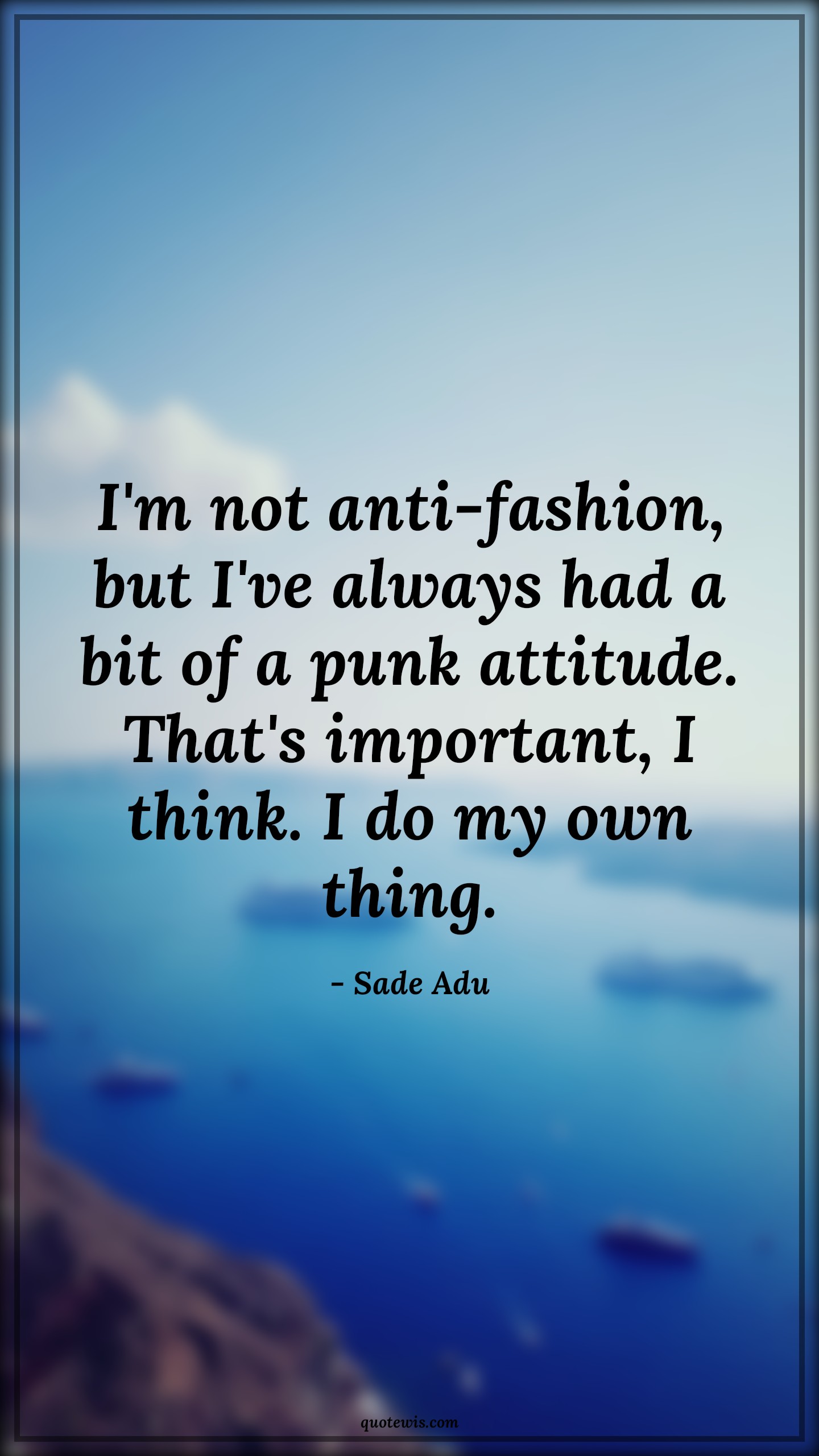 I'm not anti-fashion, but I've always had a bit of a punk attitude. That's important, I think. I do my own thing. - Sade Adu Quotes |  Attitude Quotes,