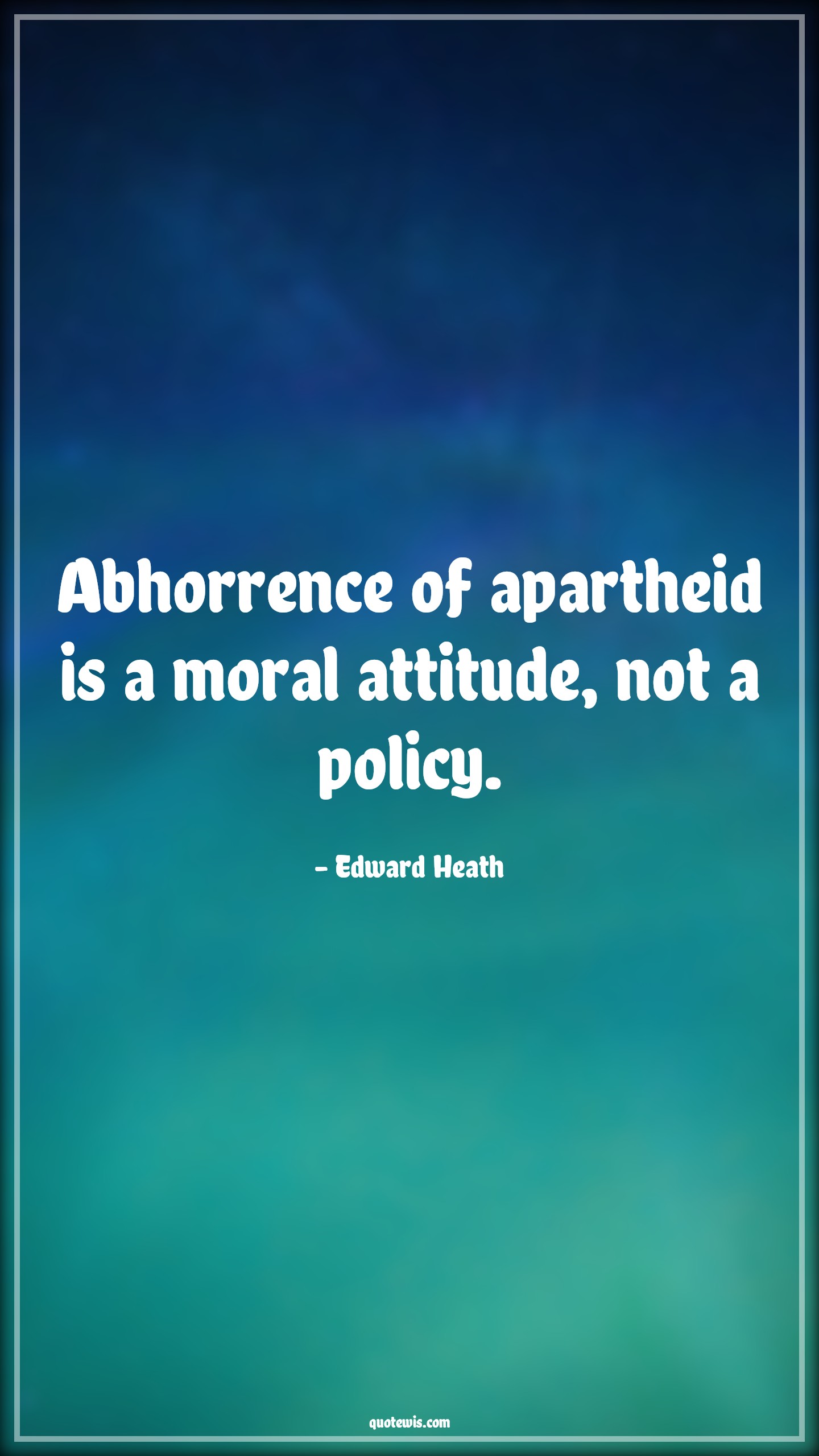 Abhorrence of apartheid is a moral attitude, not a policy. - Edward Heath Quotes |  Attitude Quotes,