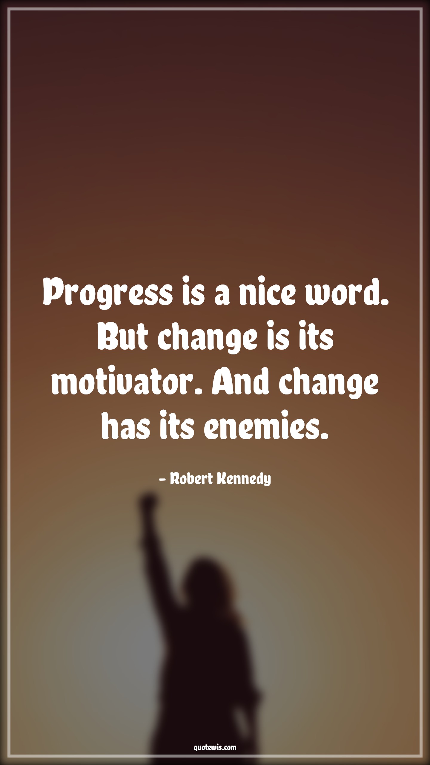 Progress is a nice word. But change is its motivator. And change has its enemies. - Robert Kennedy Quotes |  Change Quotes,