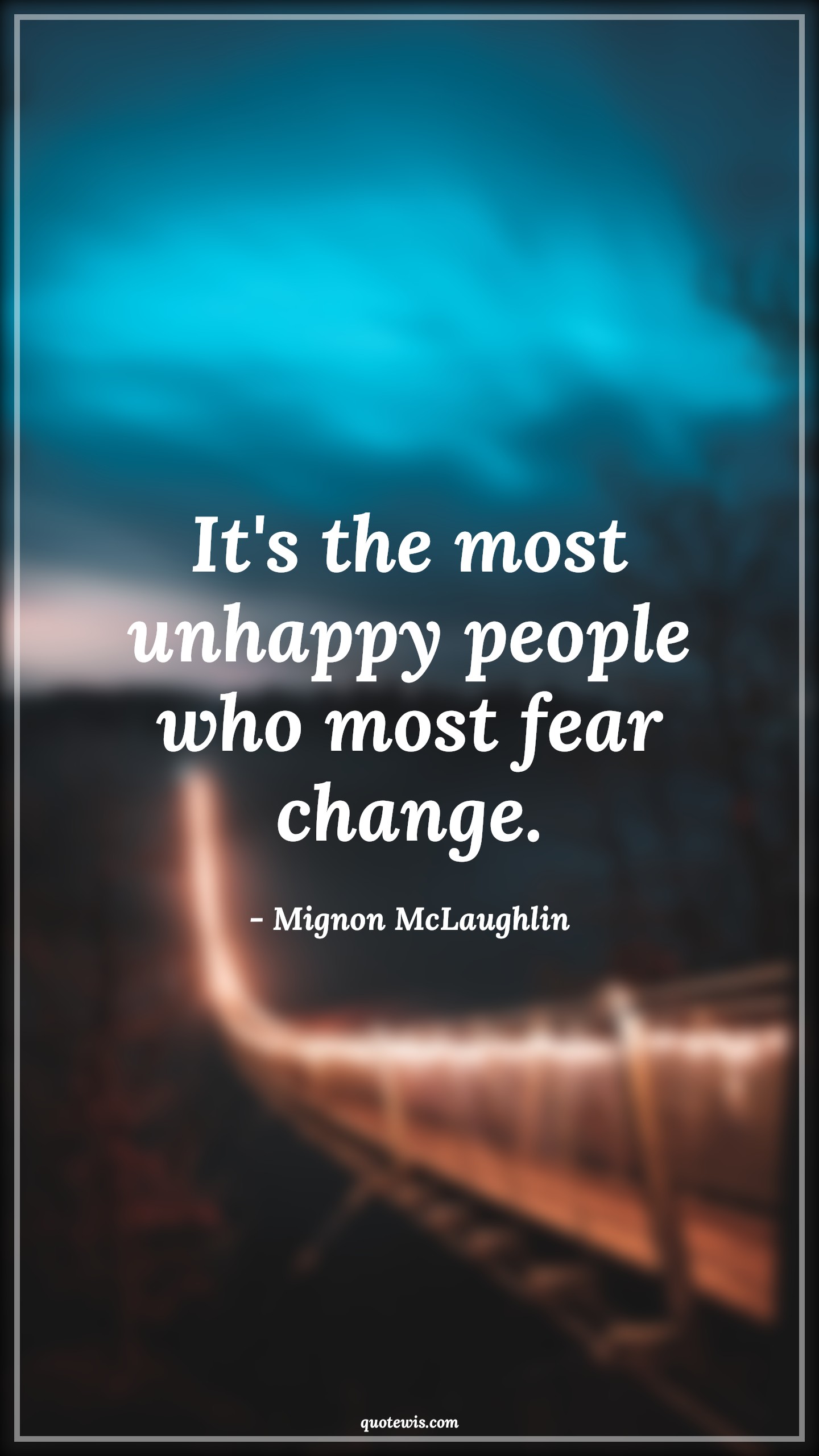 It's the most unhappy people who most fear change. - Mignon McLaughlin Quotes |  Change Quotes,