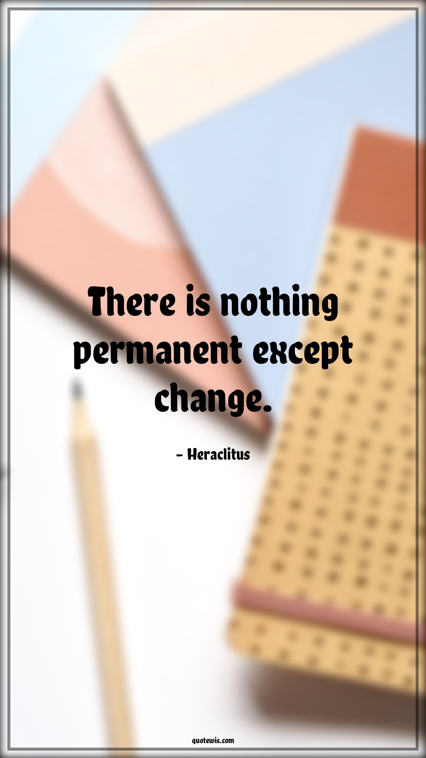 There is nothing permanent except change. - Heraclitus Quotes |  Change Quotes,