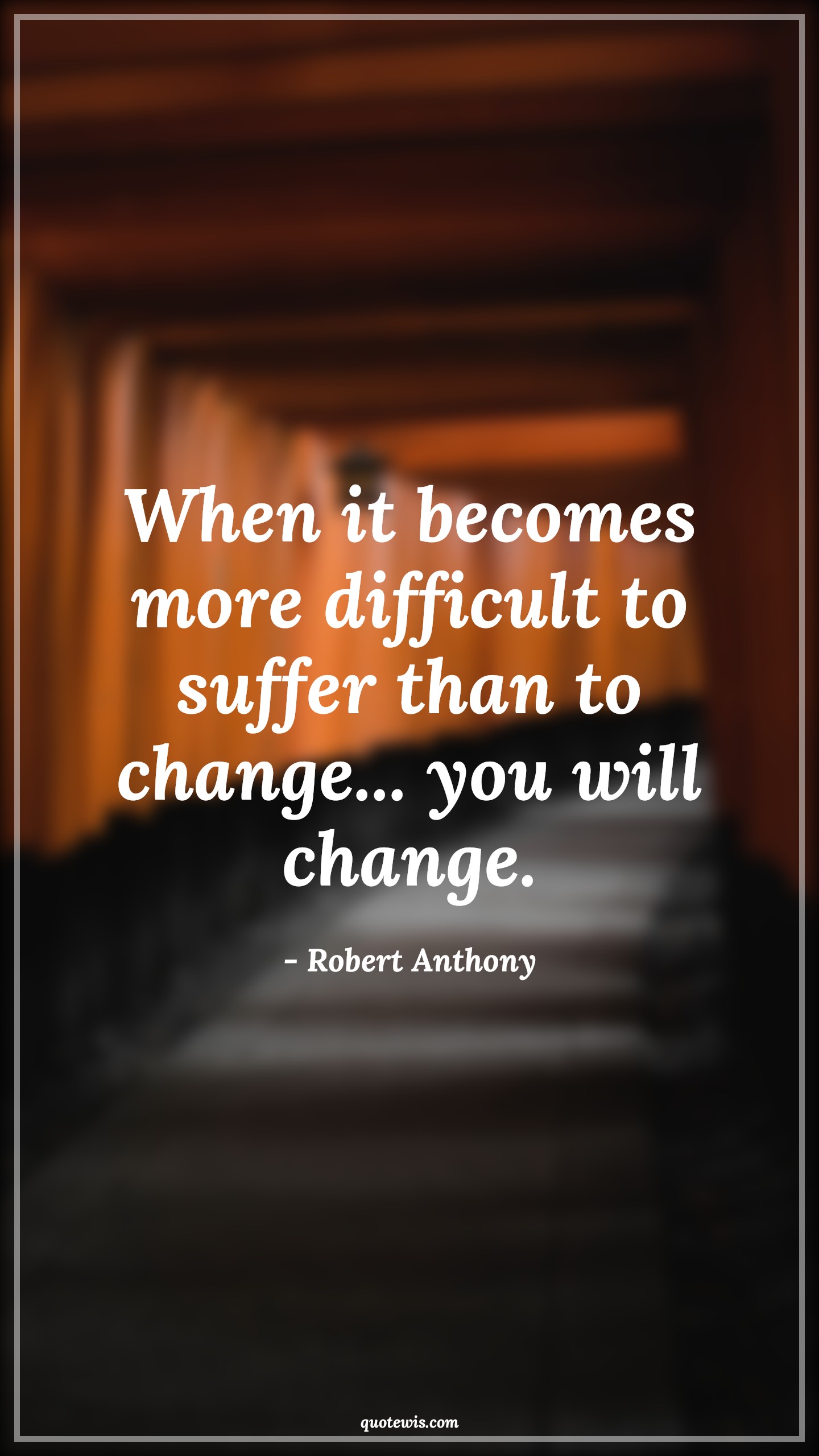 When it becomes more difficult to suffer than to change... you will change. - Robert Anthony Quotes |  Change Quotes,