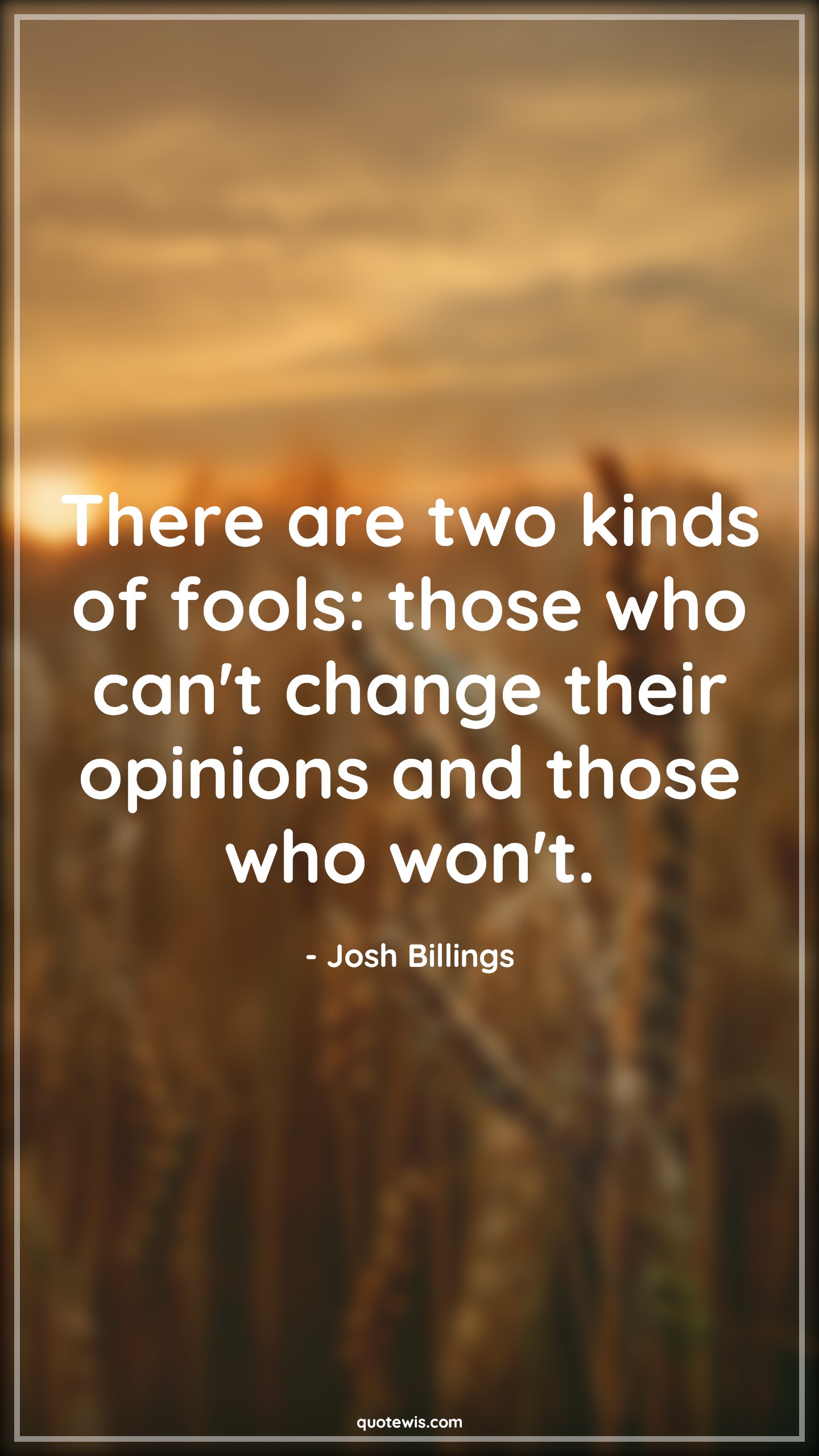 There are two kinds of fools: those who can't change their opinions and those who won't. - Josh Billings Quotes |  Change Quotes,