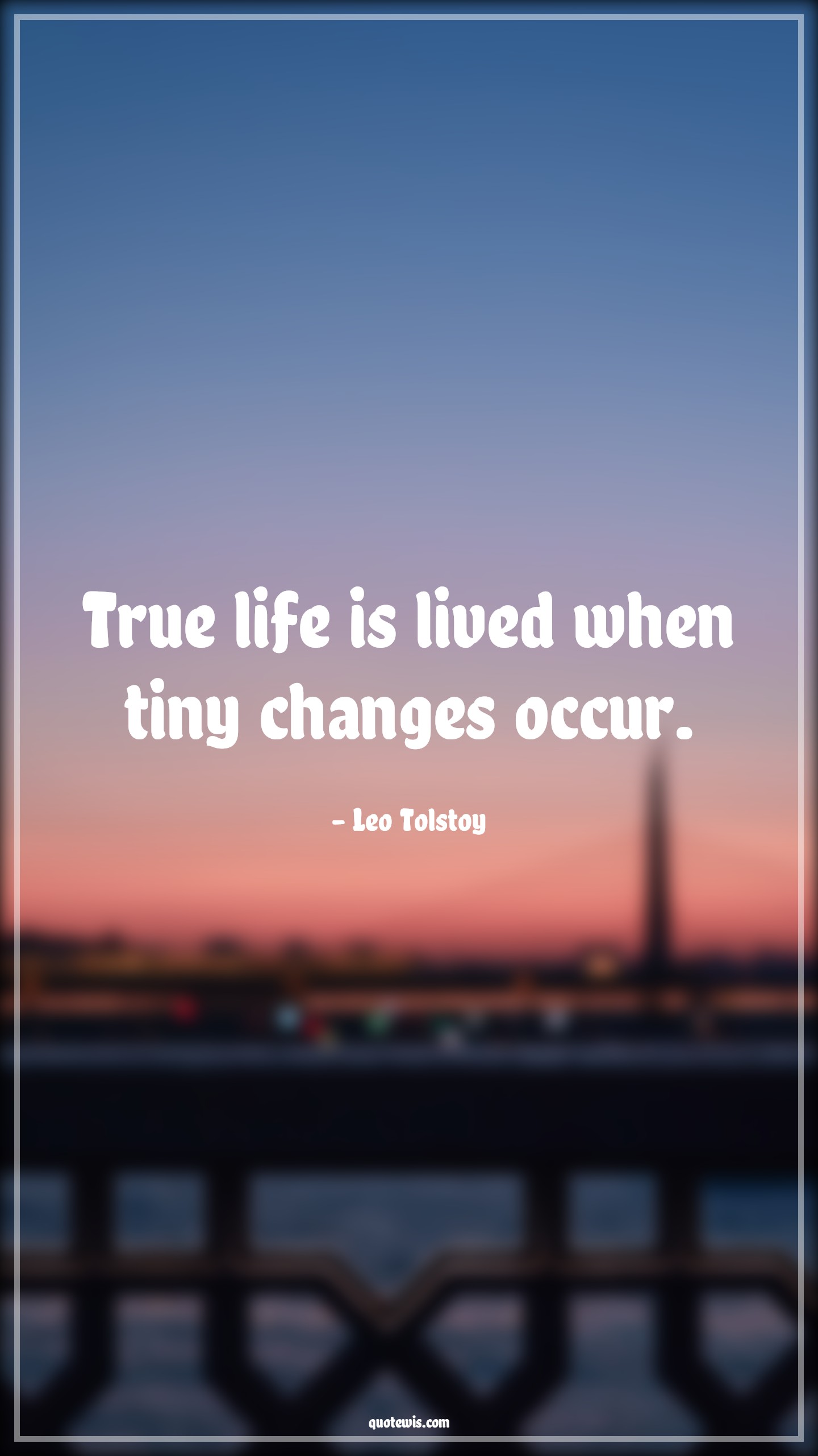 True life is lived when tiny changes occur. - Leo Tolstoy Quotes |  Change Quotes,