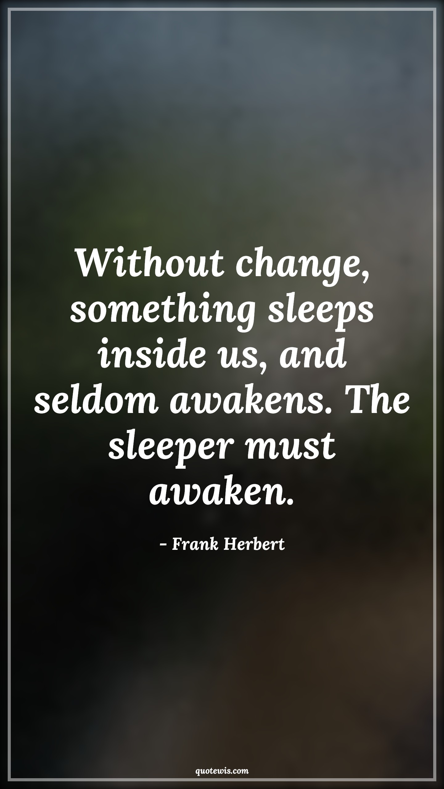 Without change, something sleeps inside us, and seldom awakens. The sleeper must awaken. - Frank Herbert Quotes |  Change Quotes,