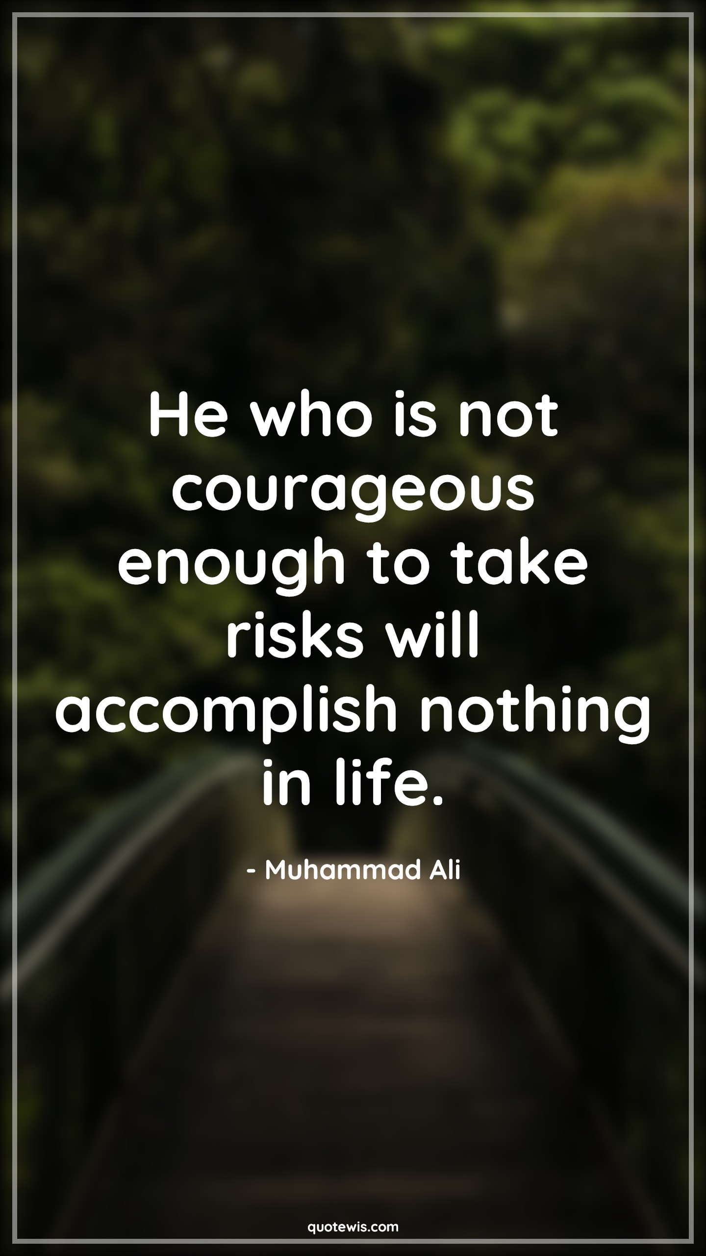 He who is not courageous enough to take risks will accomplish nothing in life. - Muhammad Ali Quotes |  Courage Quotes,