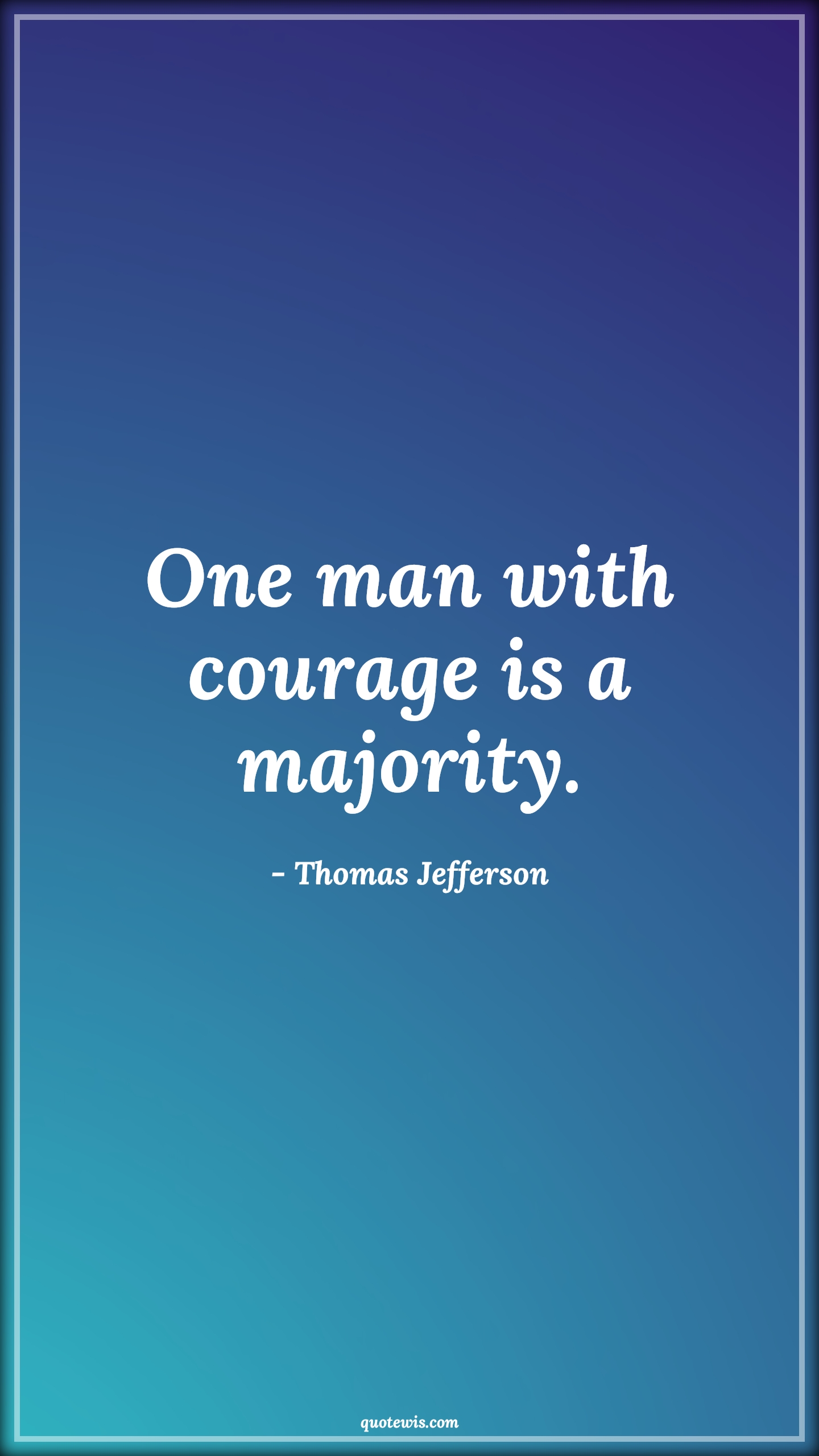 One man with courage is a majority. - Thomas Jefferson Quotes |  Courage Quotes,