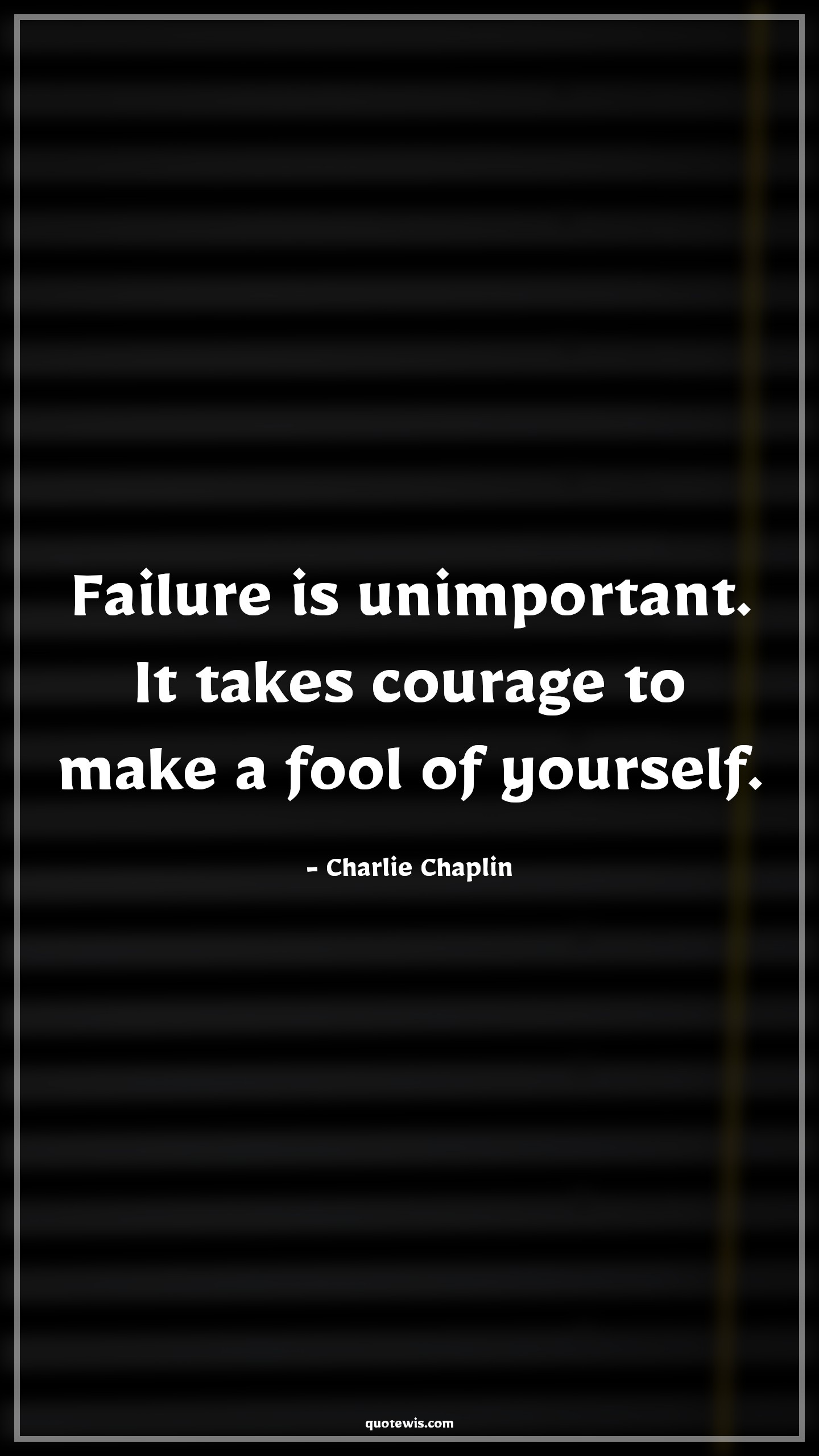 Failure is unimportant. It takes courage to make a fool of yourself. - Charlie Chaplin Quotes |  Courage Quotes,