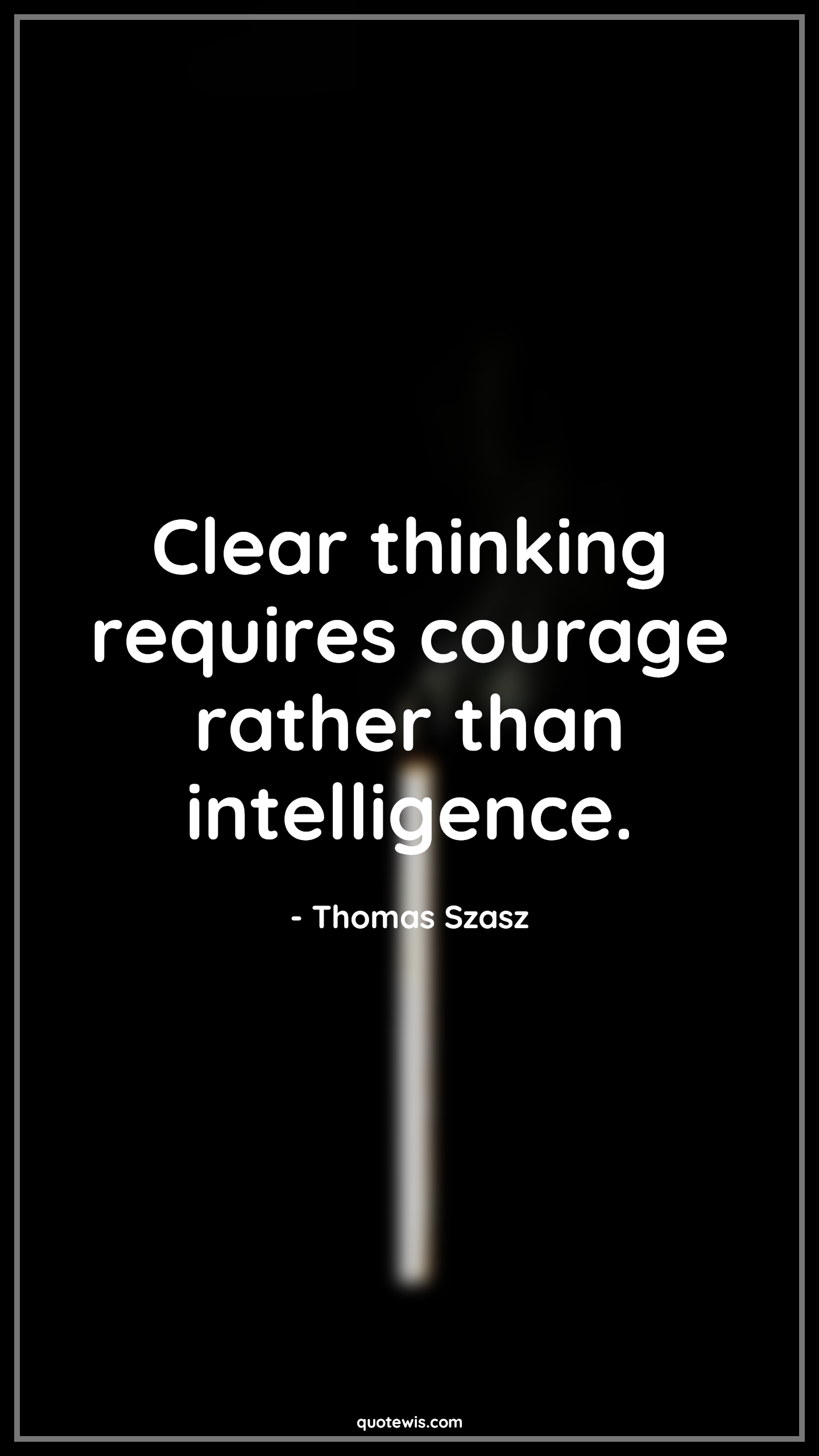 Clear thinking requires courage rather than intelligence. - Thomas Szasz Quotes |  Courage Quotes,
