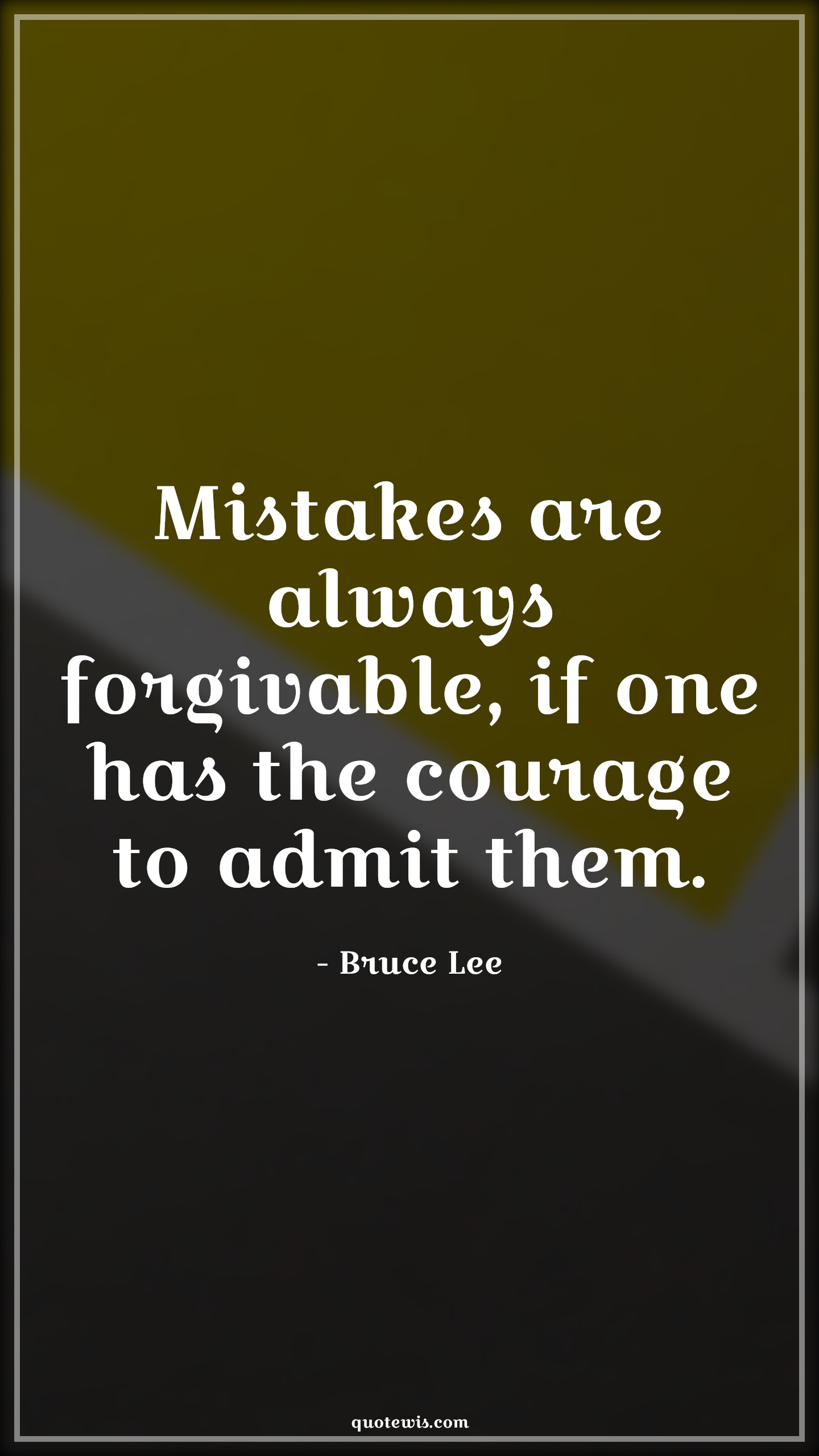 Mistakes are always forgivable, if one has the courage to admit them. - Bruce Lee Quotes |  Courage Quotes,