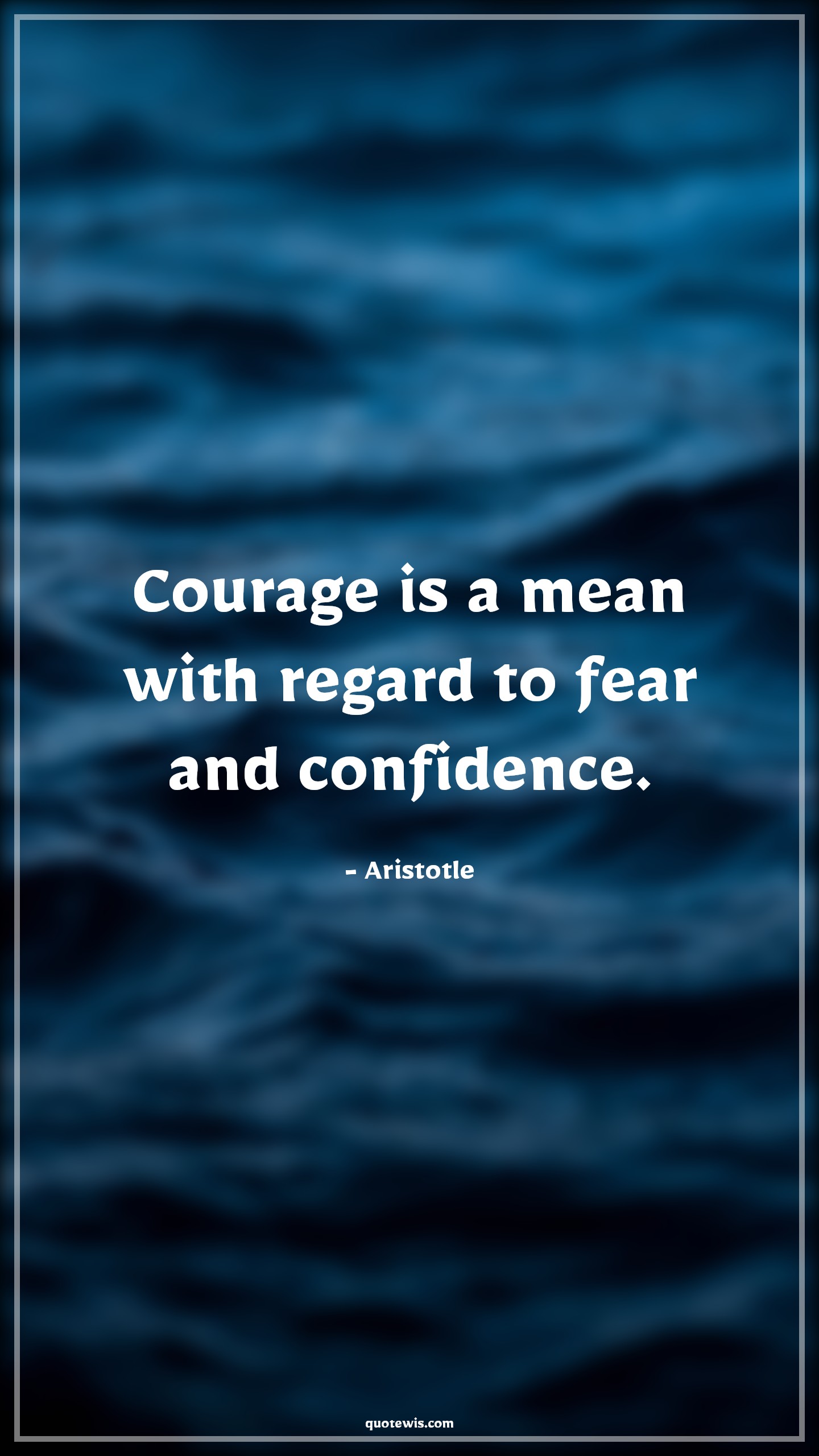 Courage is a mean with regard to fear and confidence. - Aristotle Quotes |  Courage Quotes,