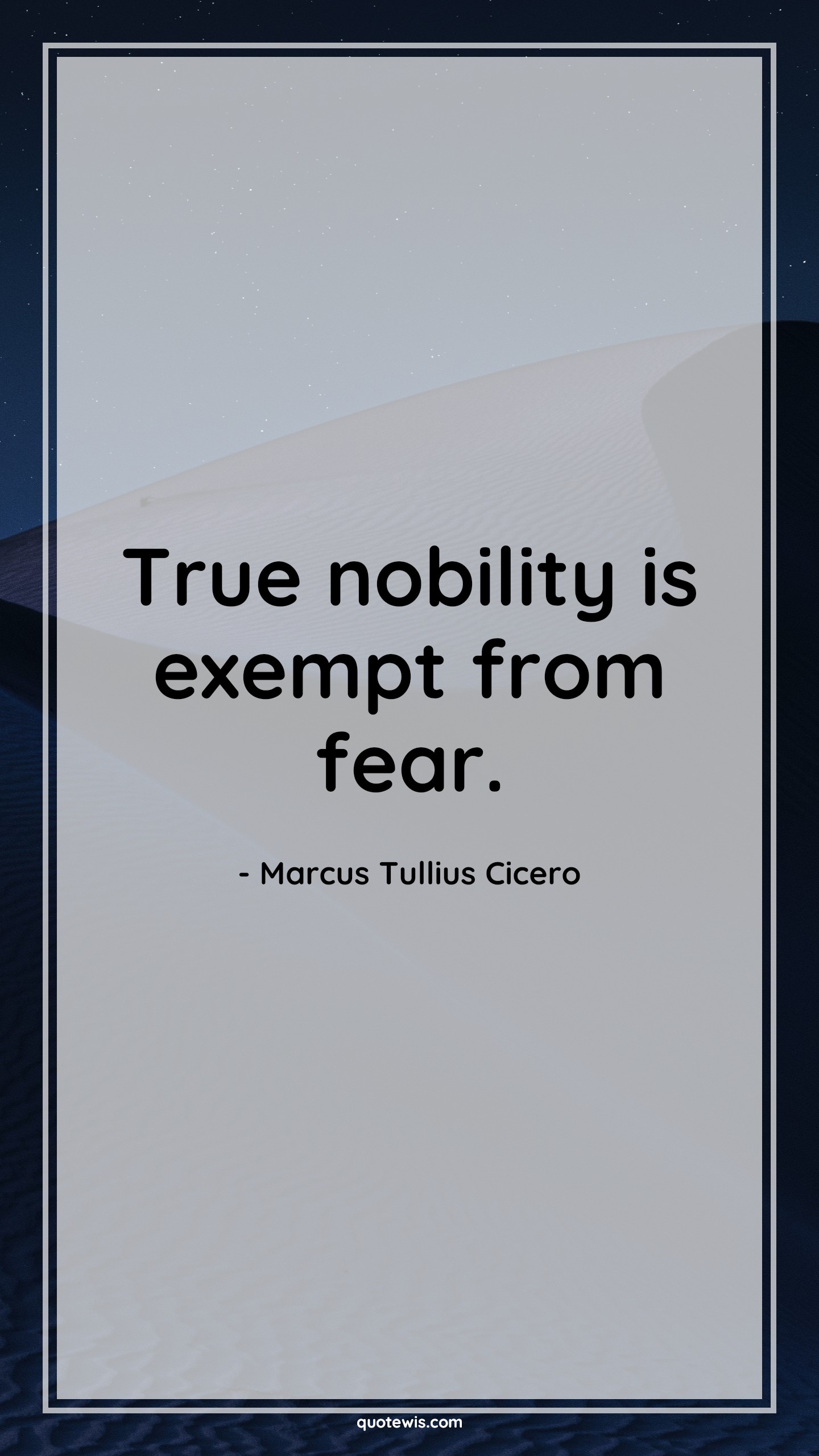 True nobility is exempt from fear. - Marcus Tullius Cicero Quotes |  Fear Quotes,
