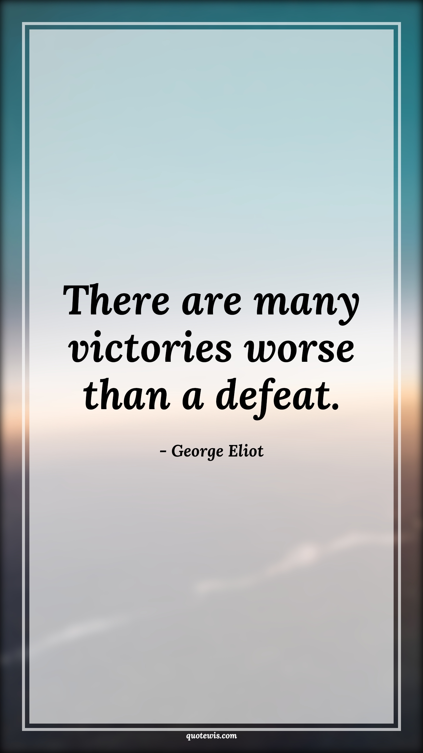 There are many victories worse than a defeat. - George Eliot Quotes |  Fear Quotes,