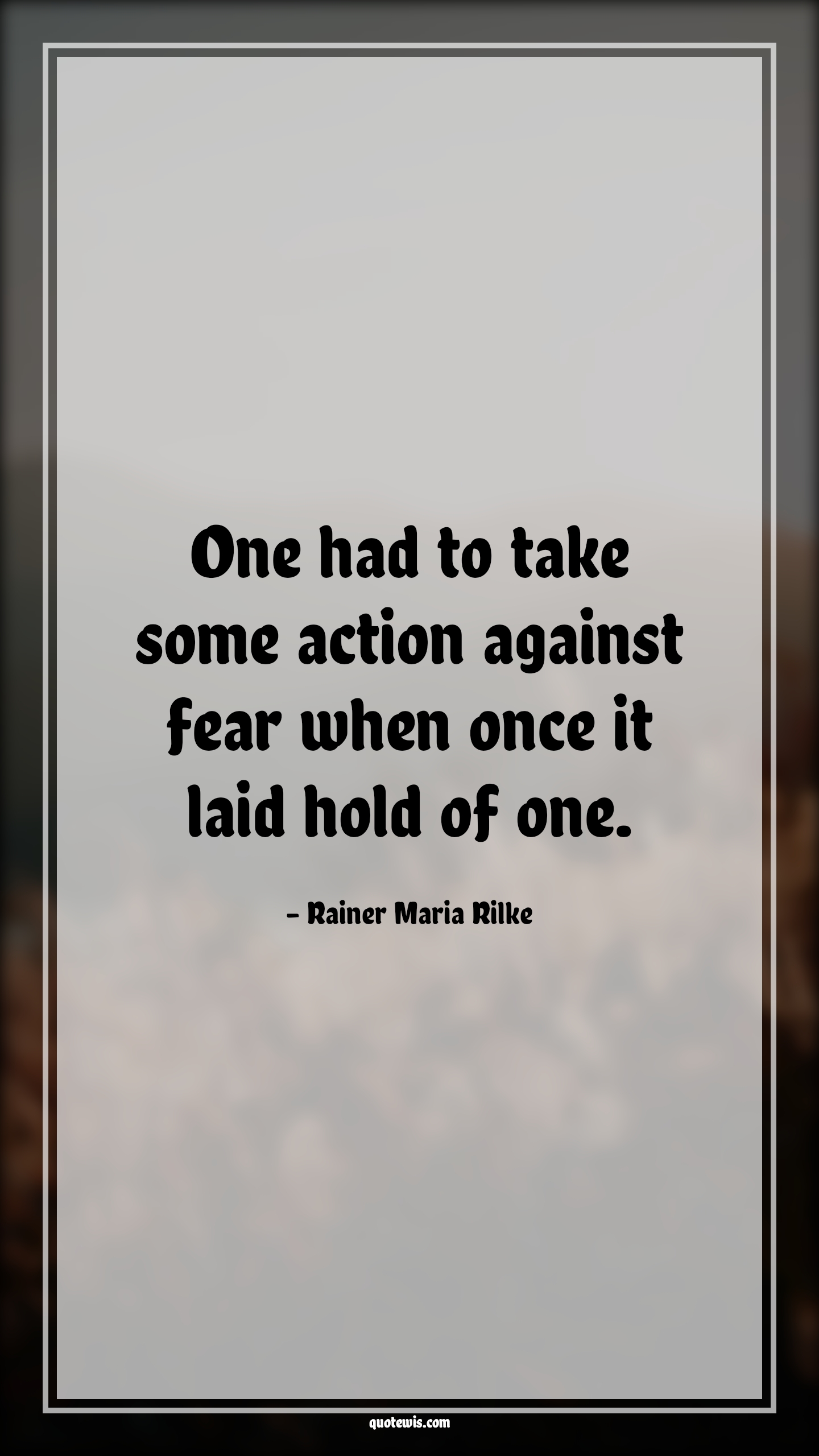 One had to take some action against fear when once it laid hold of one. - Rainer Maria Rilke Quotes |  Fear Quotes,
