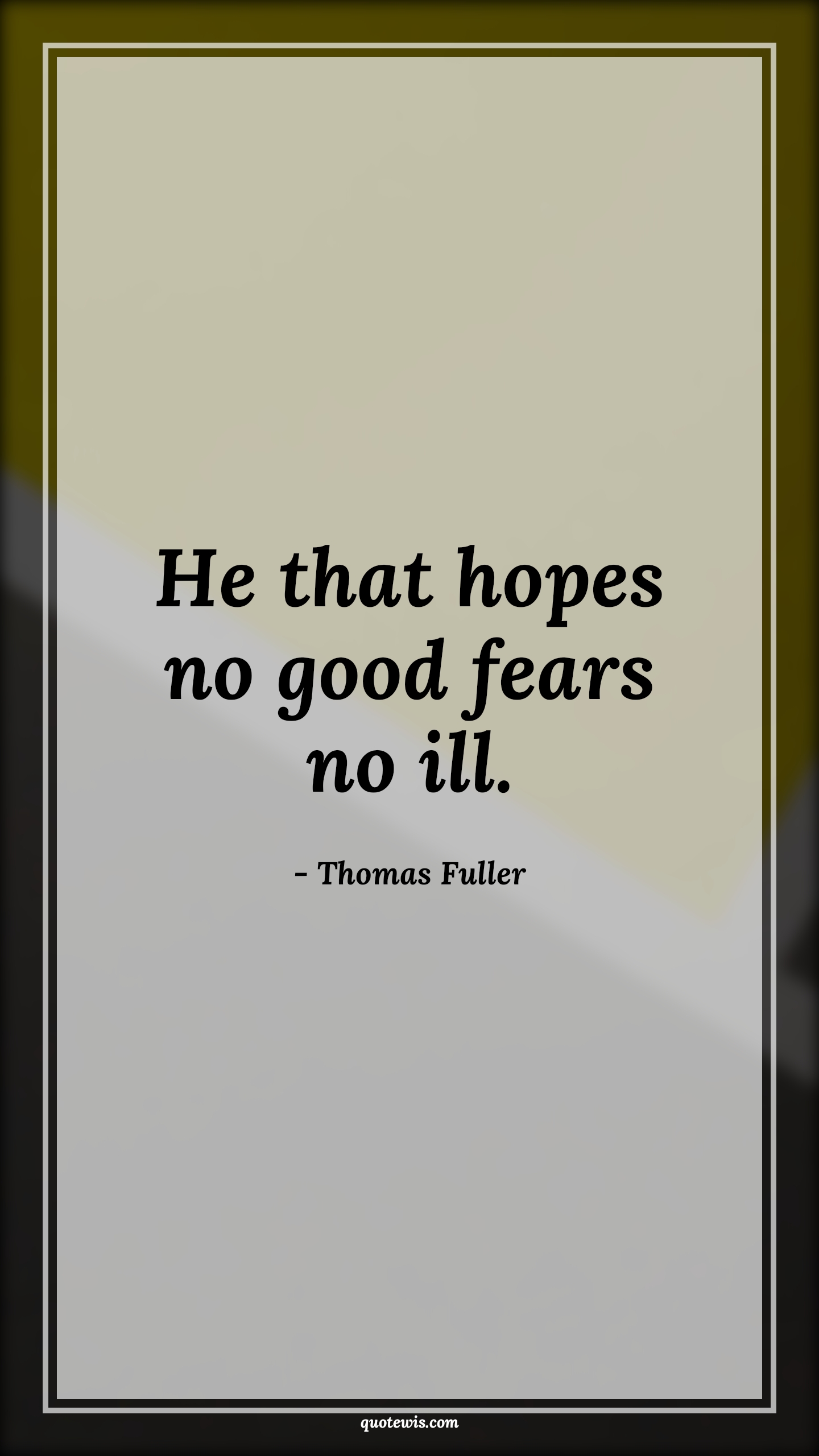 He that hopes no good fears no ill. - Thomas Fuller Quotes |  Fear Quotes,