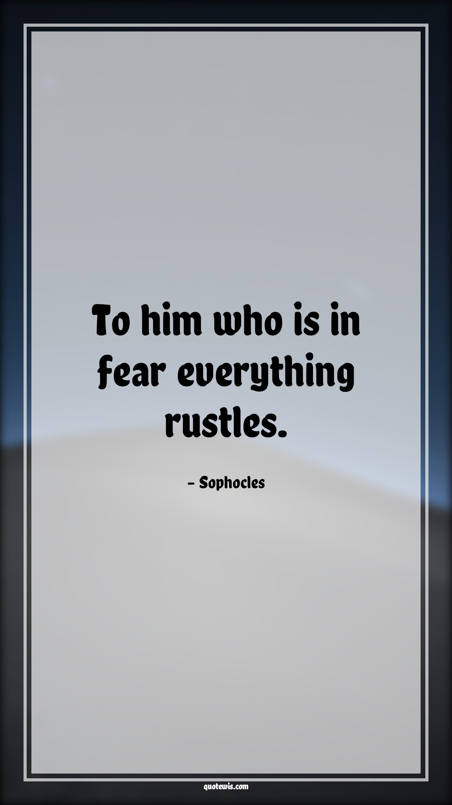 To him who is in fear everything rustles. - Sophocles Quotes |  Fear Quotes,