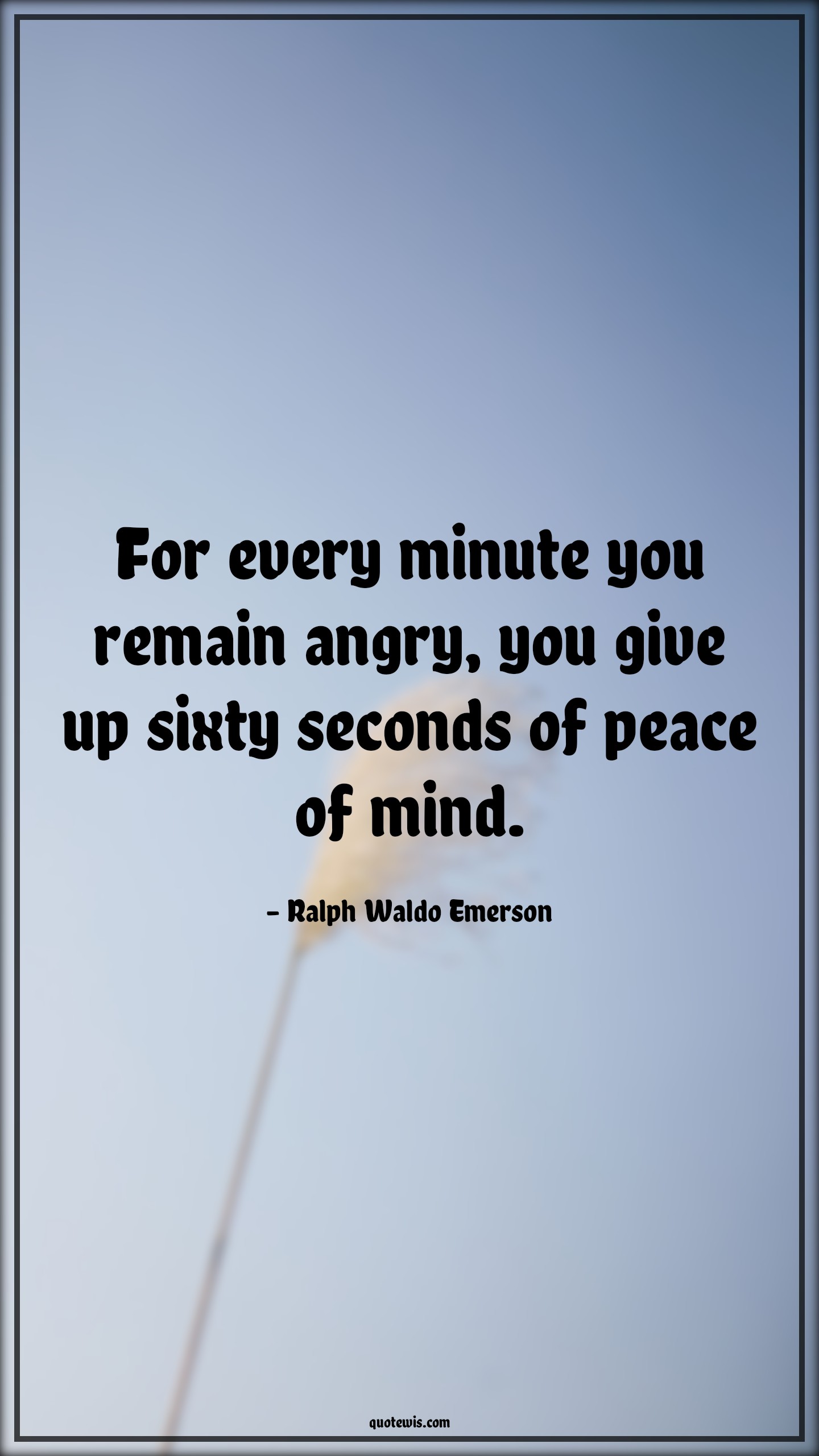 For every minute you remain angry, you give up sixty seconds of peace of mind. - Ralph Waldo Emerson Quotes |  Anger Quotes,