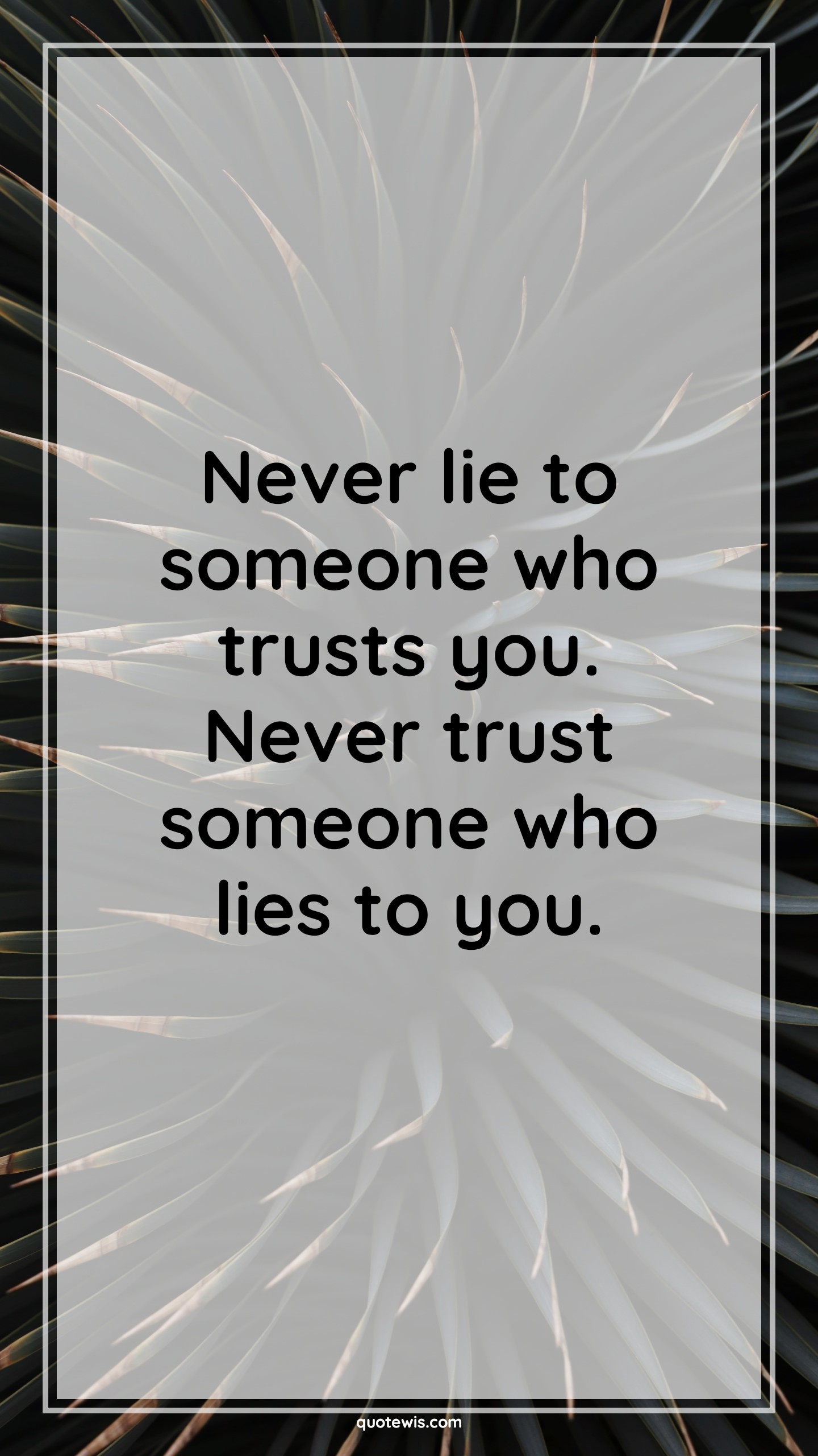 Never lie to someone who trusts you. Never trust someone who lies to you. - Anonymous Quotes |  Never lie Quotes, Trust Quotes, Lying Quotes, Never Quotes,