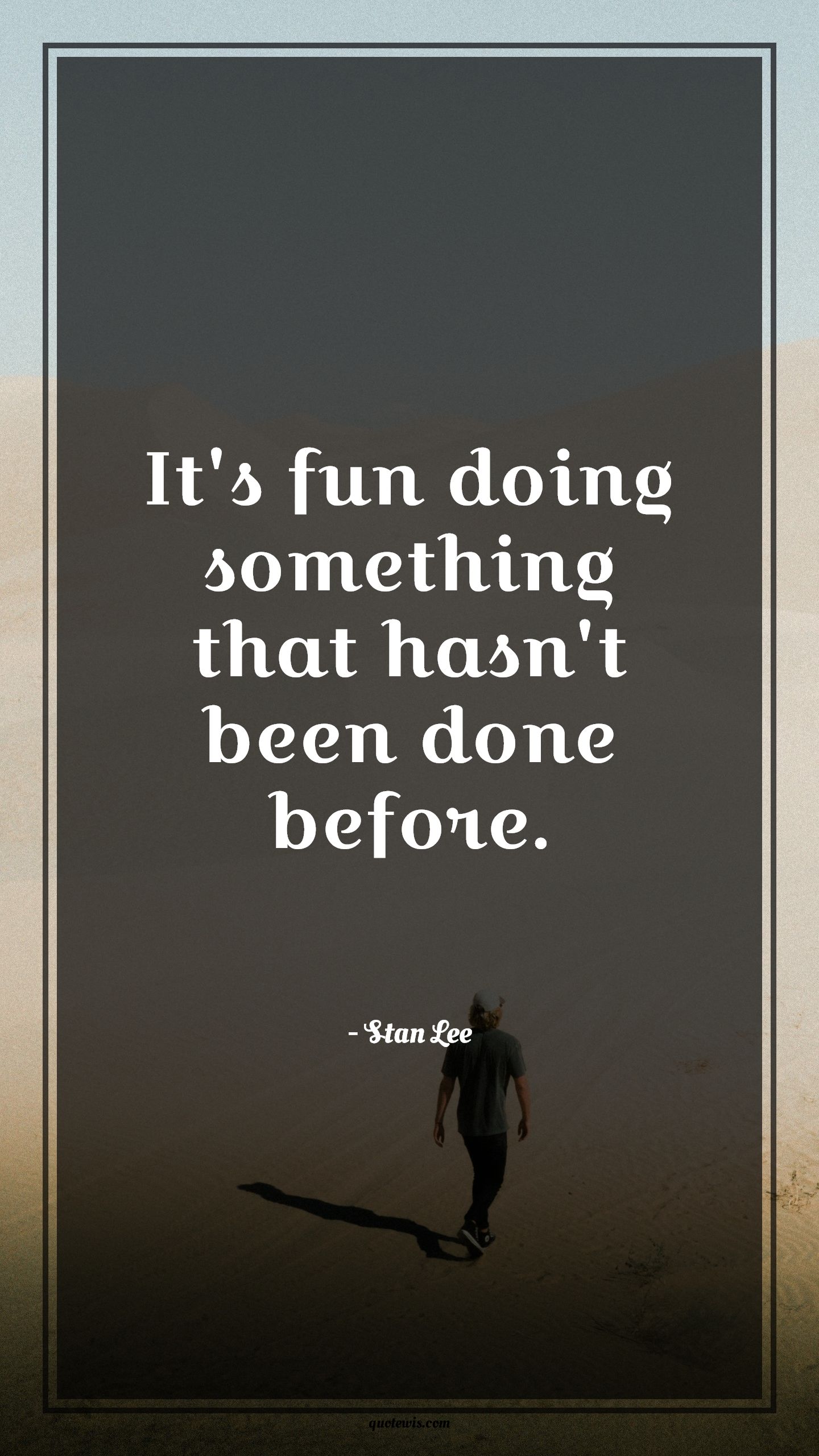 It's fun doing something that hasn't been done before. - Stan Lee Quotes | 