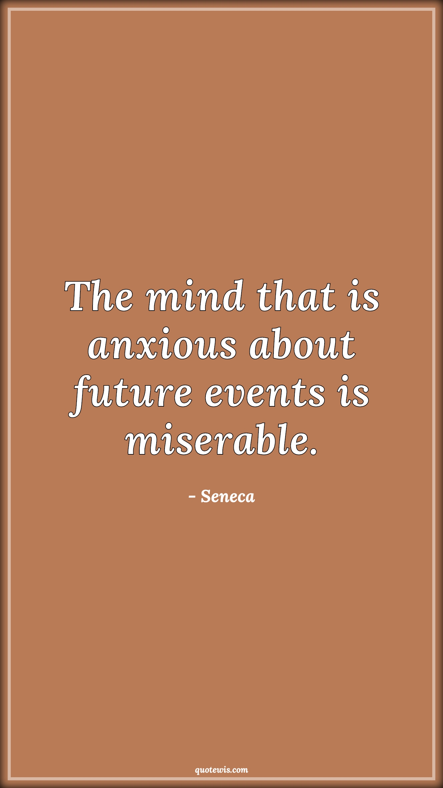 The mind that is anxious about future events is miserable. - Seneca Quotes |  Mind Quotes, Future Quotes, Anxiousness Quotes, State of mind Quotes, Short Quotes,
