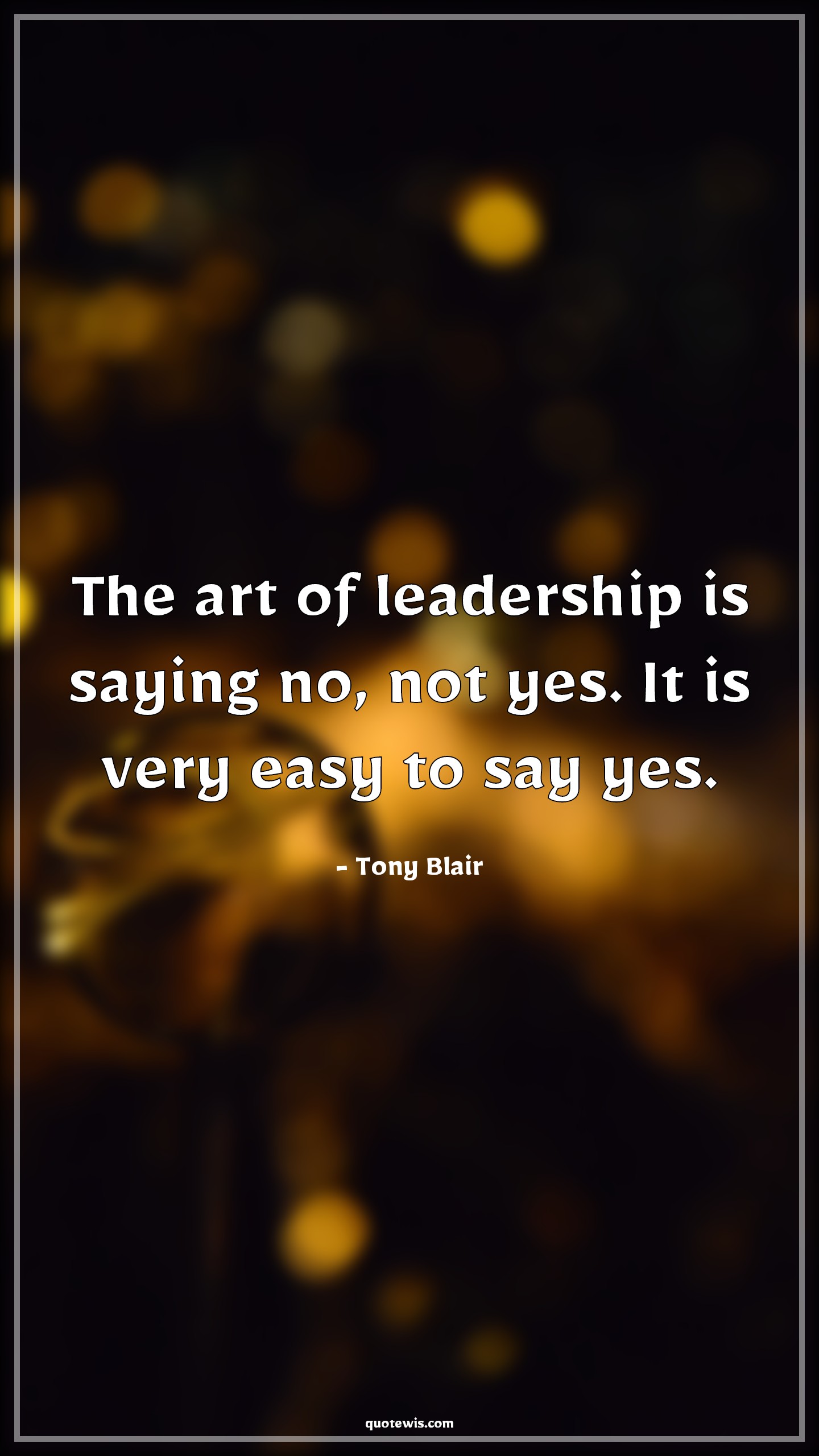 The art of leadership is saying no, not yes. It is very easy to say yes. - Tony Blair Quotes |  Leadership Quotes, Art Quotes, Easy Quotes, Yes Quotes, No Quotes,
