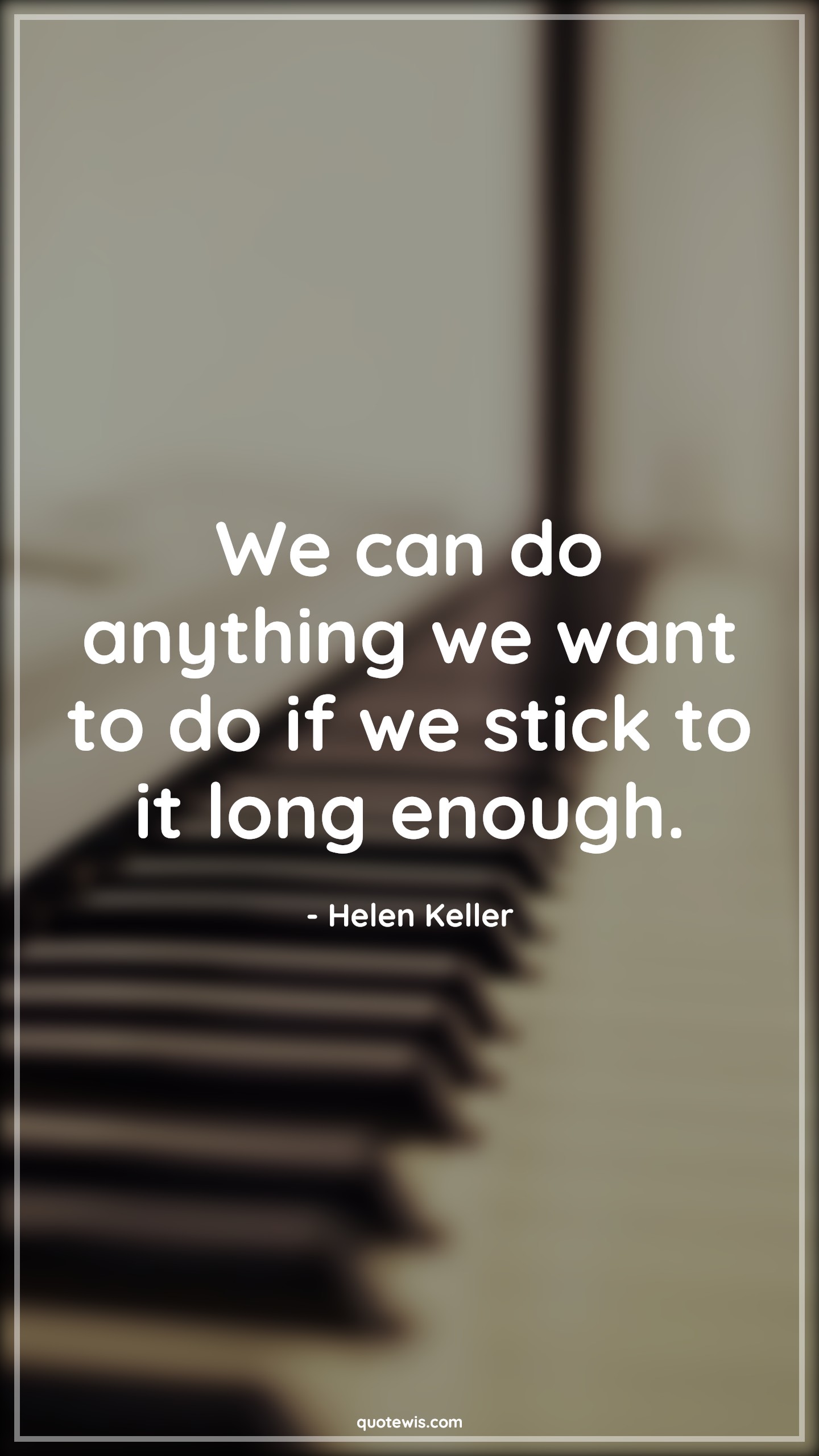 We can do anything we want to do if we stick to it long enough. - Helen Keller Quotes |  Trying Quotes, Keep trying Quotes, Motivational Quotes, Inspirational Quotes, Achievement Quotes, Do what you want Quotes, Make it happen Quotes,
