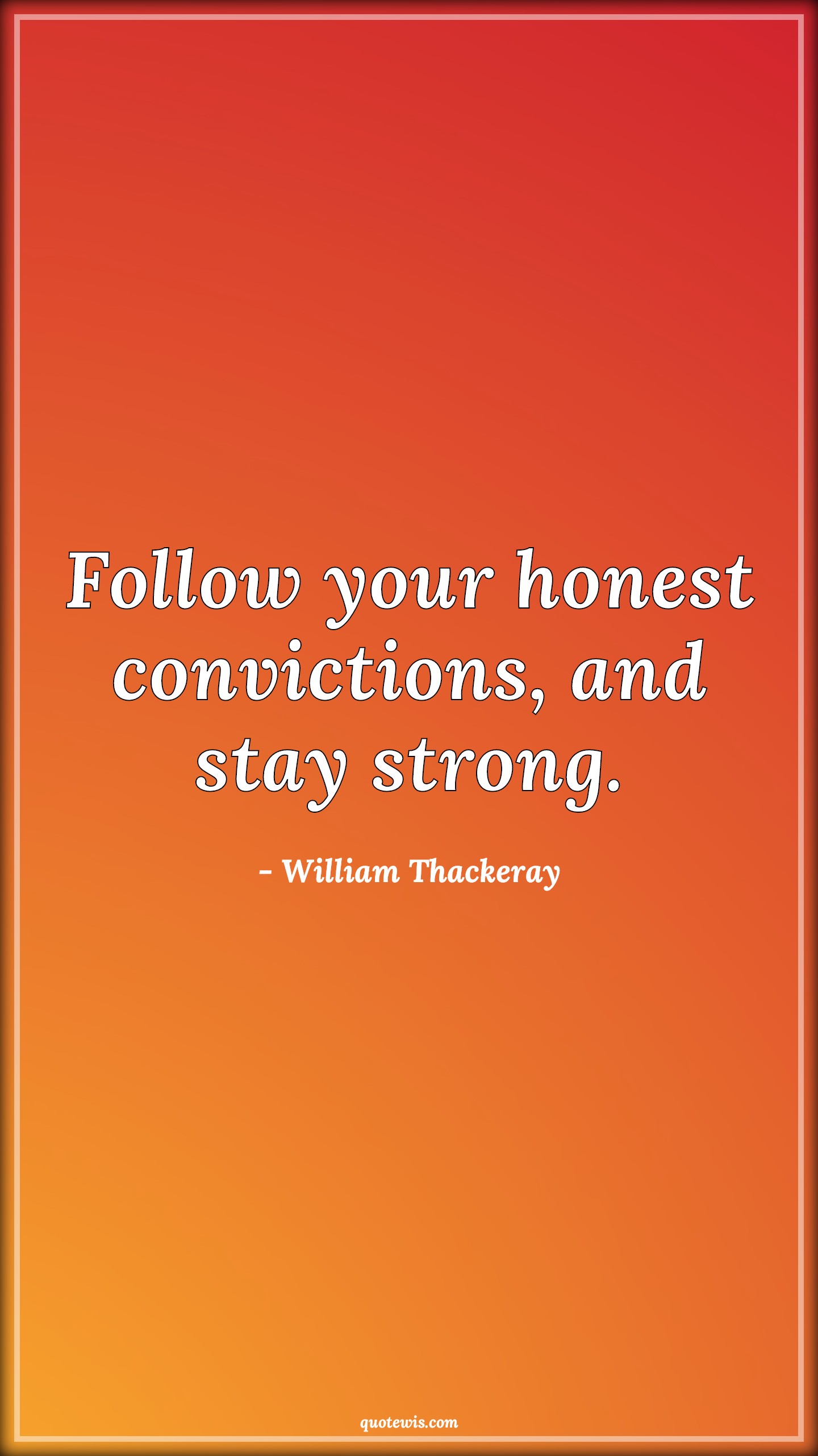 Follow your honest convictions, and stay strong. - William Thackeray Quotes | 