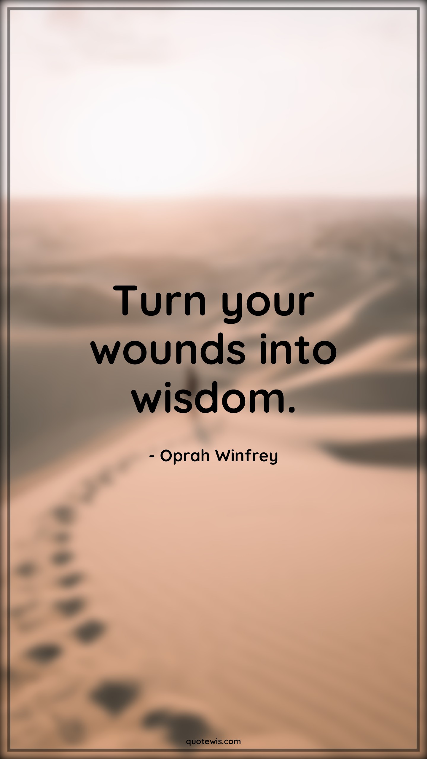 Turn your wounds into wisdom. - Oprah Winfrey Quotes |  Wisdom Quotes, Knowledge Quotes, Learning Quotes, Life Quotes, Inspirational Quotes, Short Quotes, Short motivational Quotes, Learn from the past Quotes, Never Give-Up Quotes, Learn from failure Quotes, Experience Quotes, Wound Quotes,