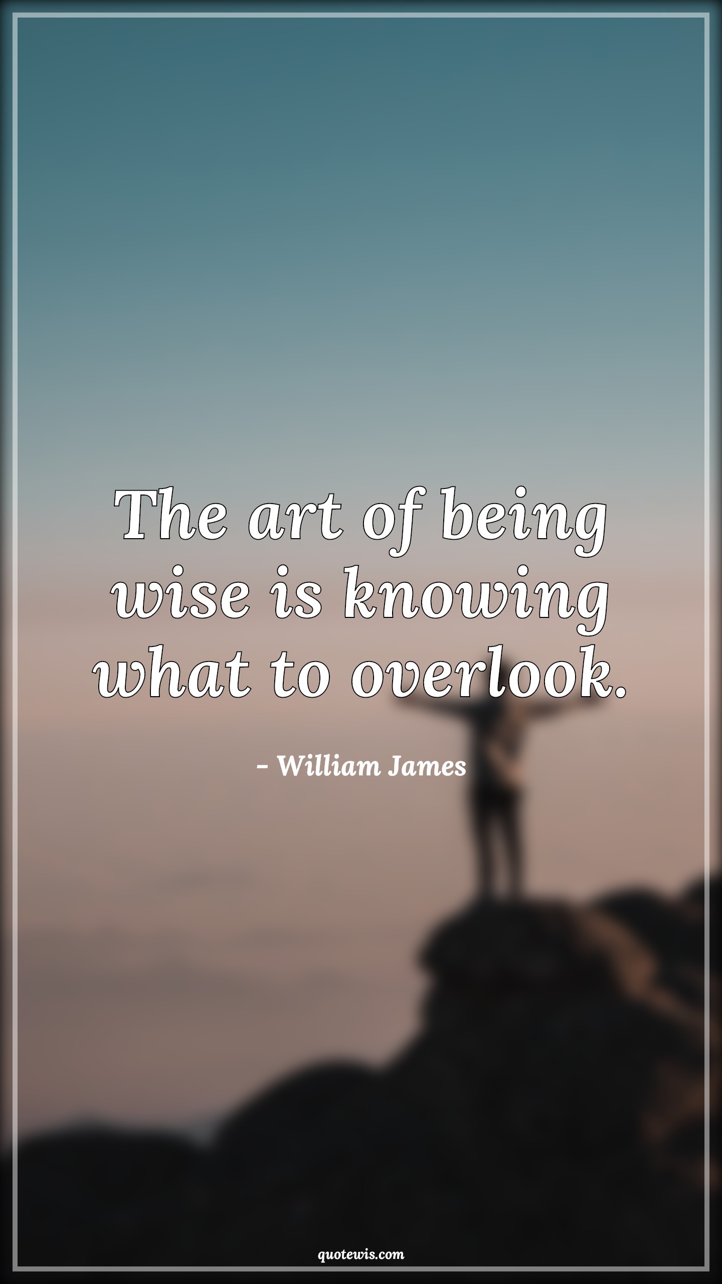 The art of being wise is knowing what to overlook. - William James Quotes | 