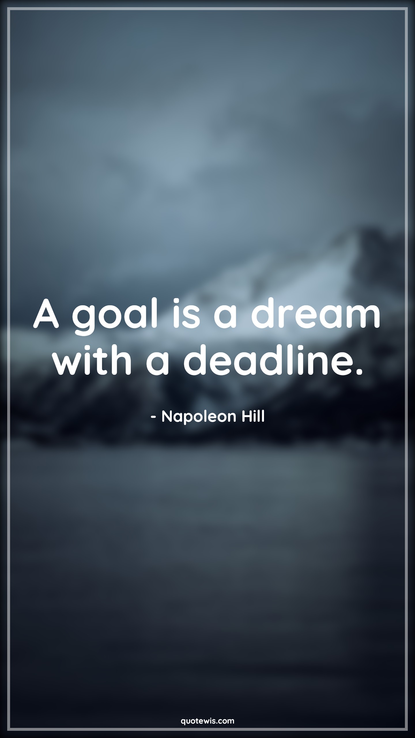 A goal is a dream with a deadline. - Napoleon Hill Quotes |  Goal Quotes, Dream Quotes, Deadline Quotes, Achievement Quotes, Short Quotes,