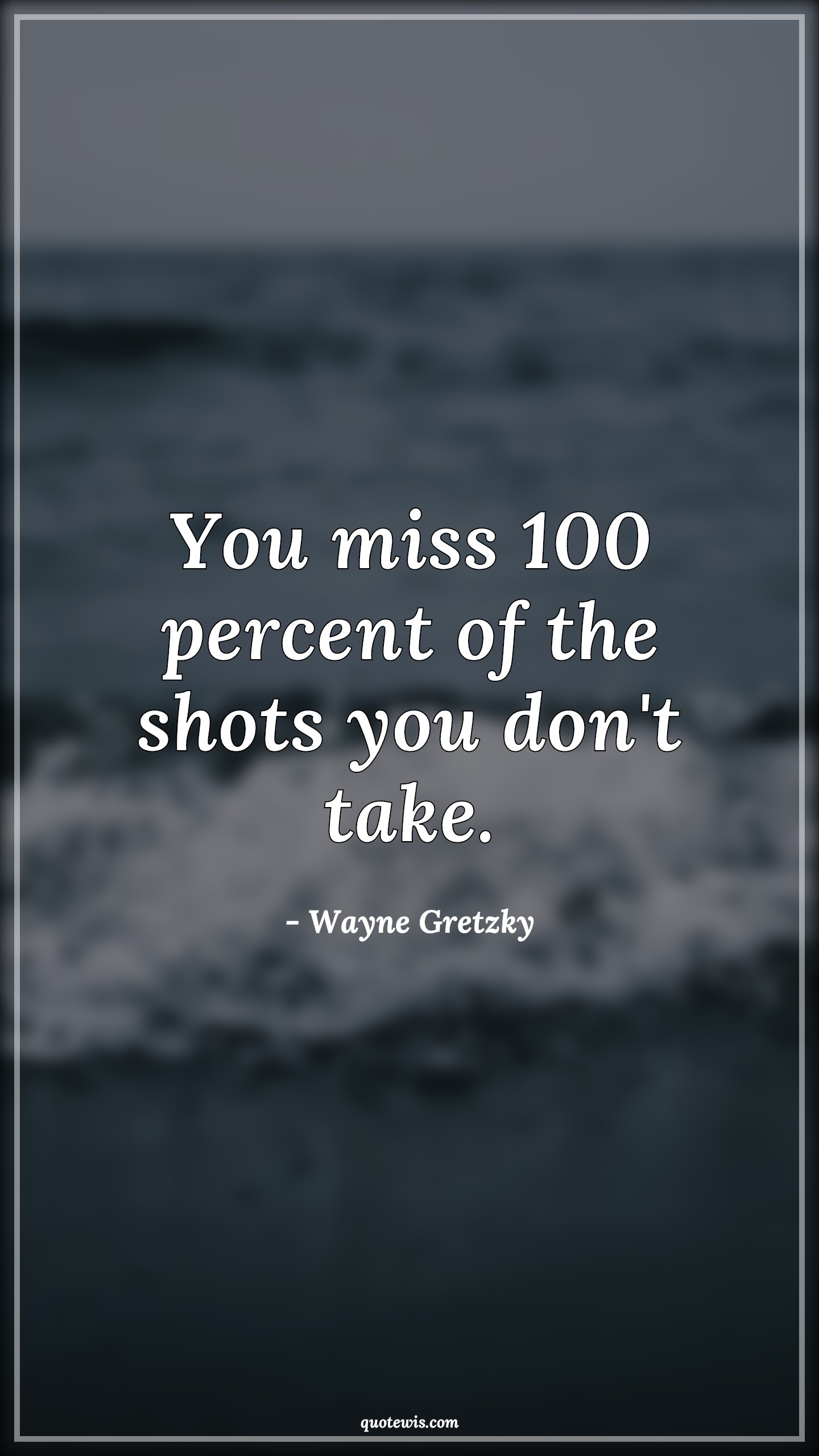 You miss 100 percent of the shots you don't take. - Wayne Gretzky Quotes | 