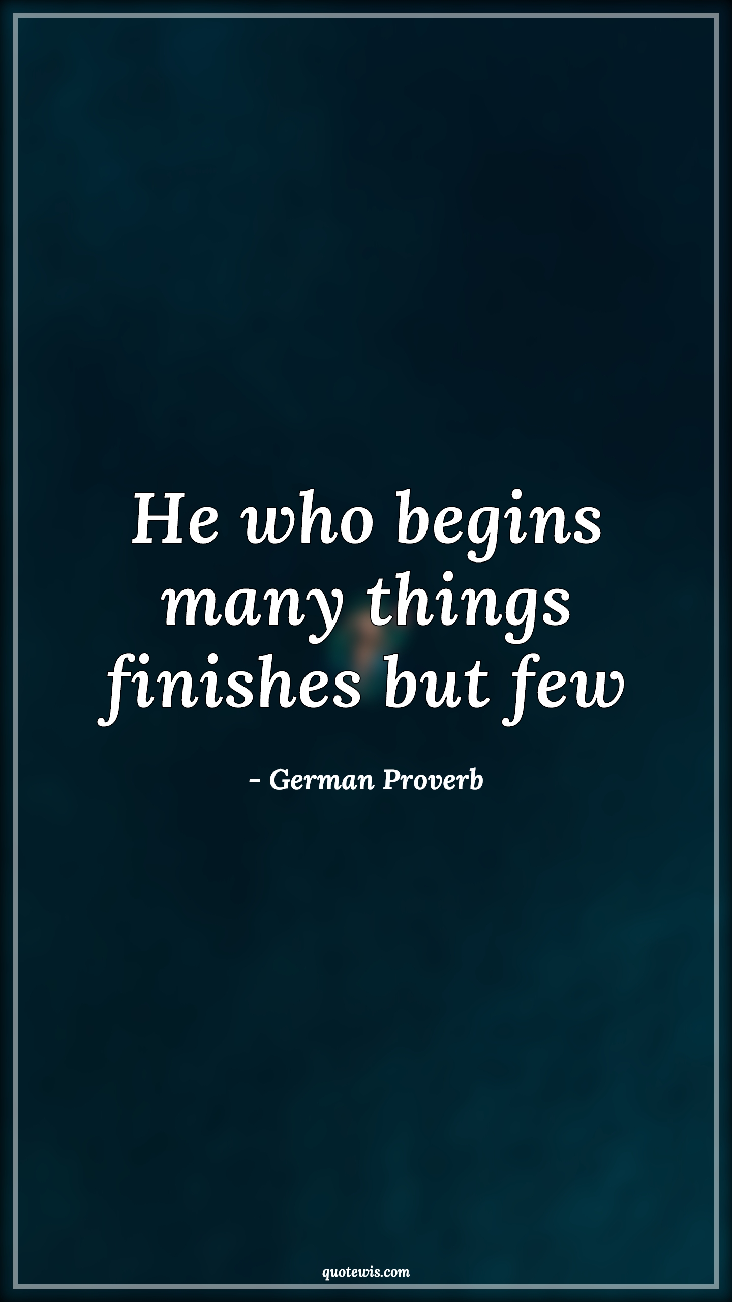 He who begins many things finishes but few - German Proverb Quotes | 