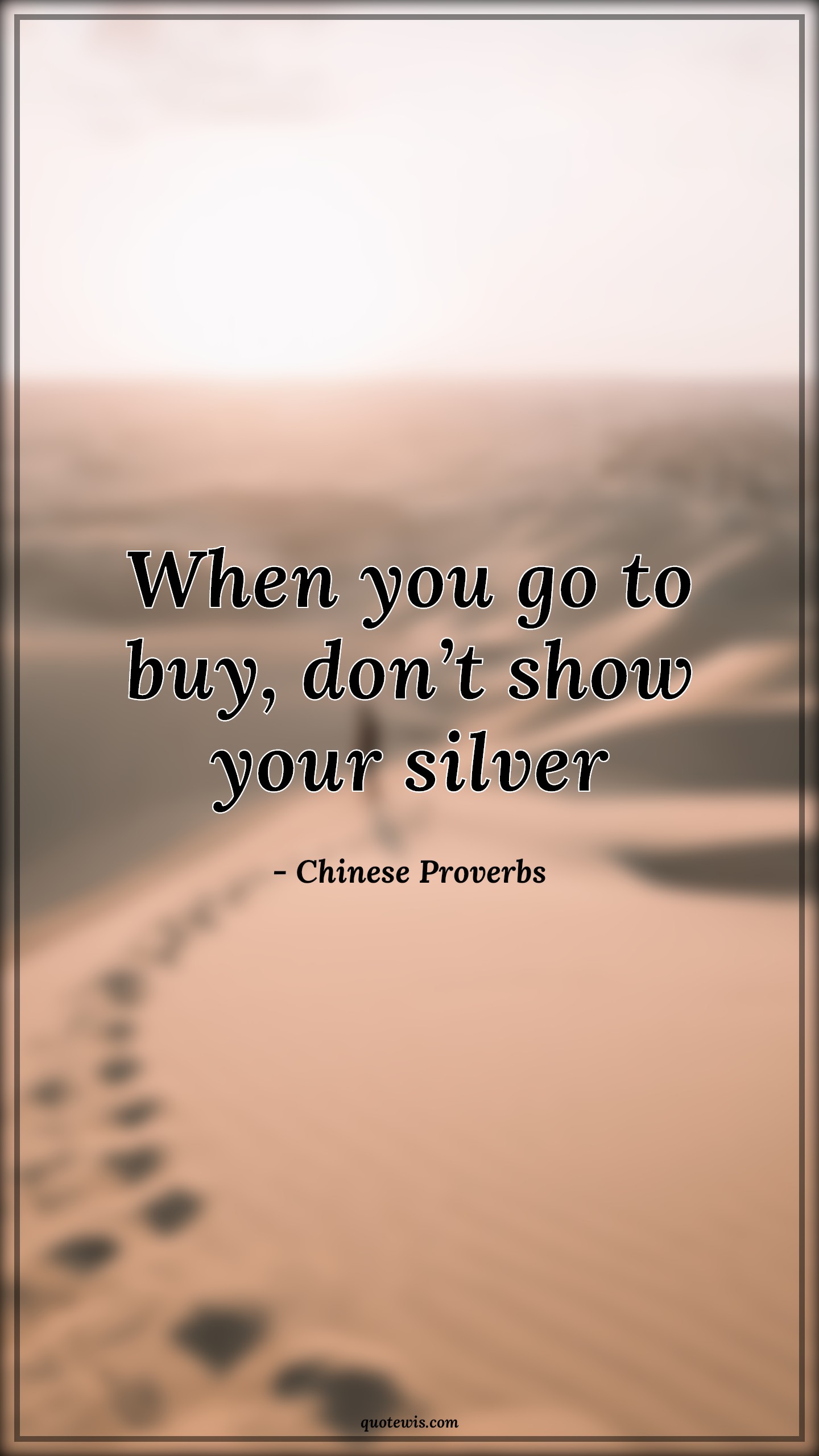 When you go to buy, don’t show your silver - Chinese Proverbs Quotes | 
