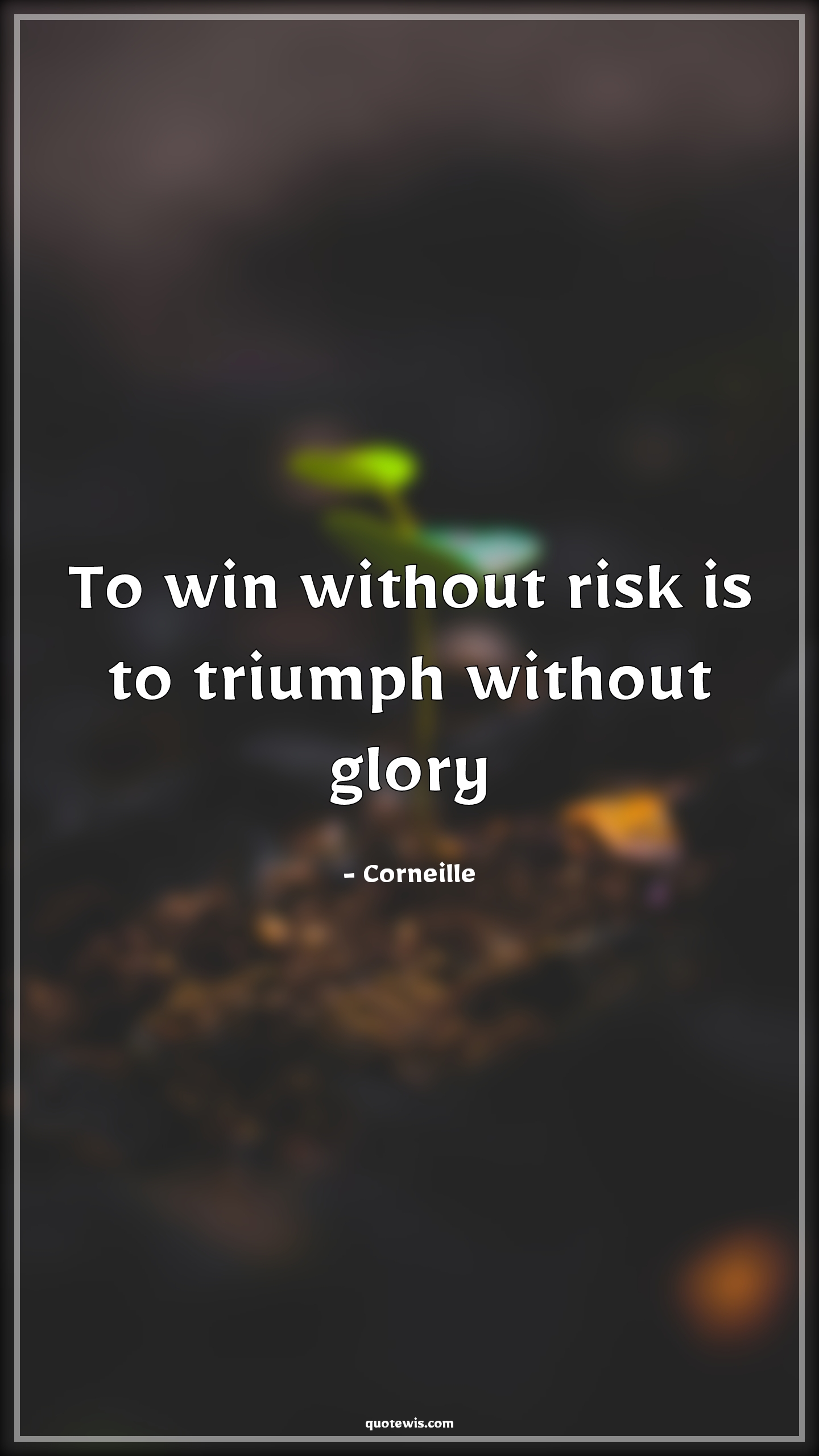 To win without risk is to triumph without glory - Corneille Quotes | 