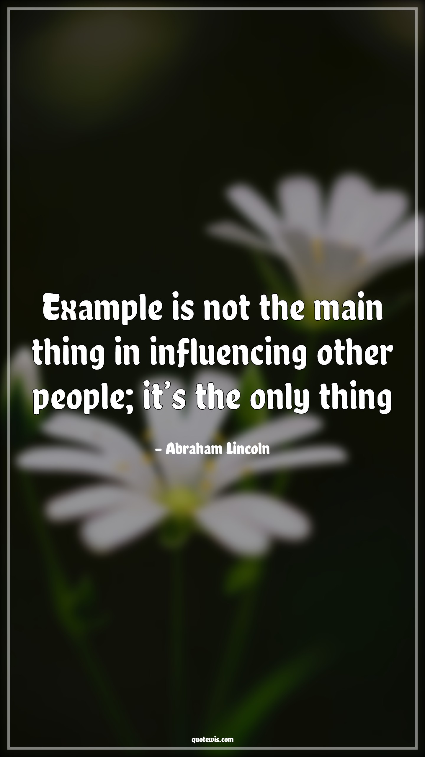 Example is not the main thing in influencing other people; it’s the only thing - Abraham Lincoln Quotes |  People Quotes, Influence Quotes,
