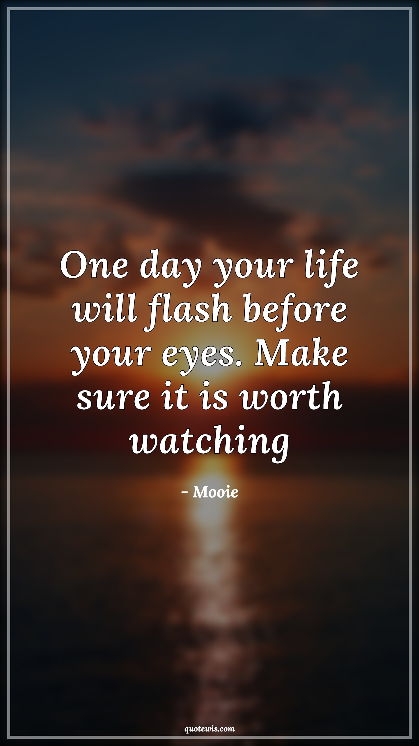 One day your life will flash before your eyes. Make sure it is worth watching - Mooie Quotes | 