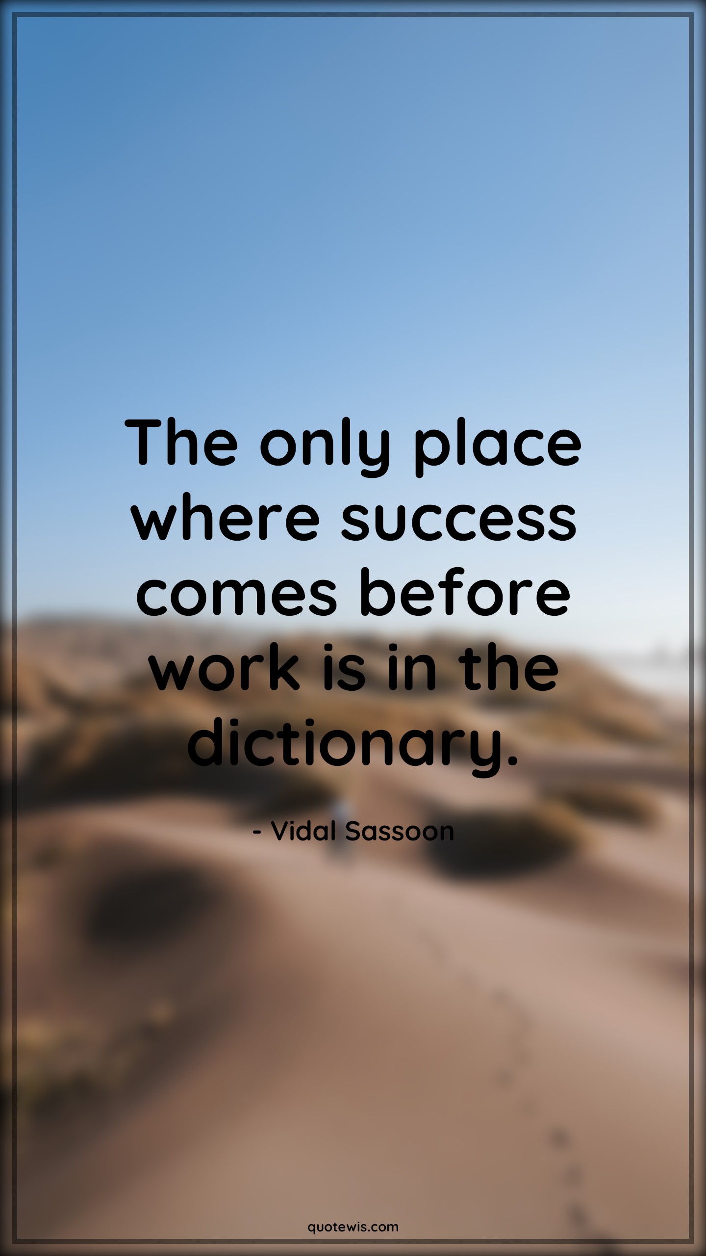 The only place where success comes before work is in the dictionary. - Vidal Sassoon Quotes | 