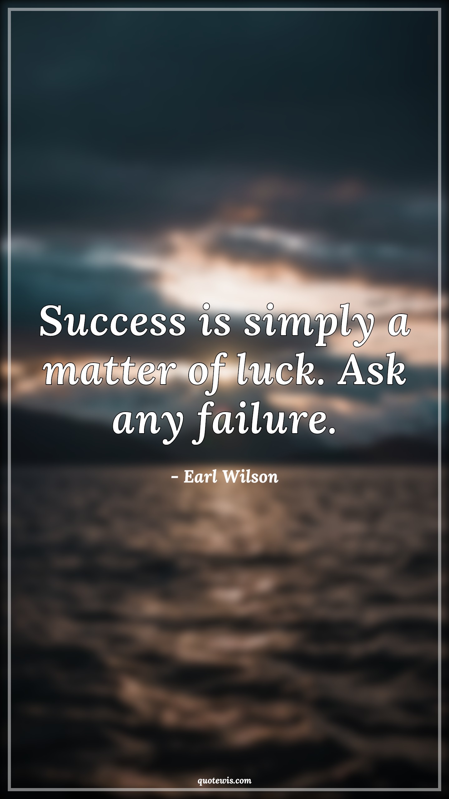 Success is simply a matter of luck. Ask any failure. - Earl Wilson Quotes | 