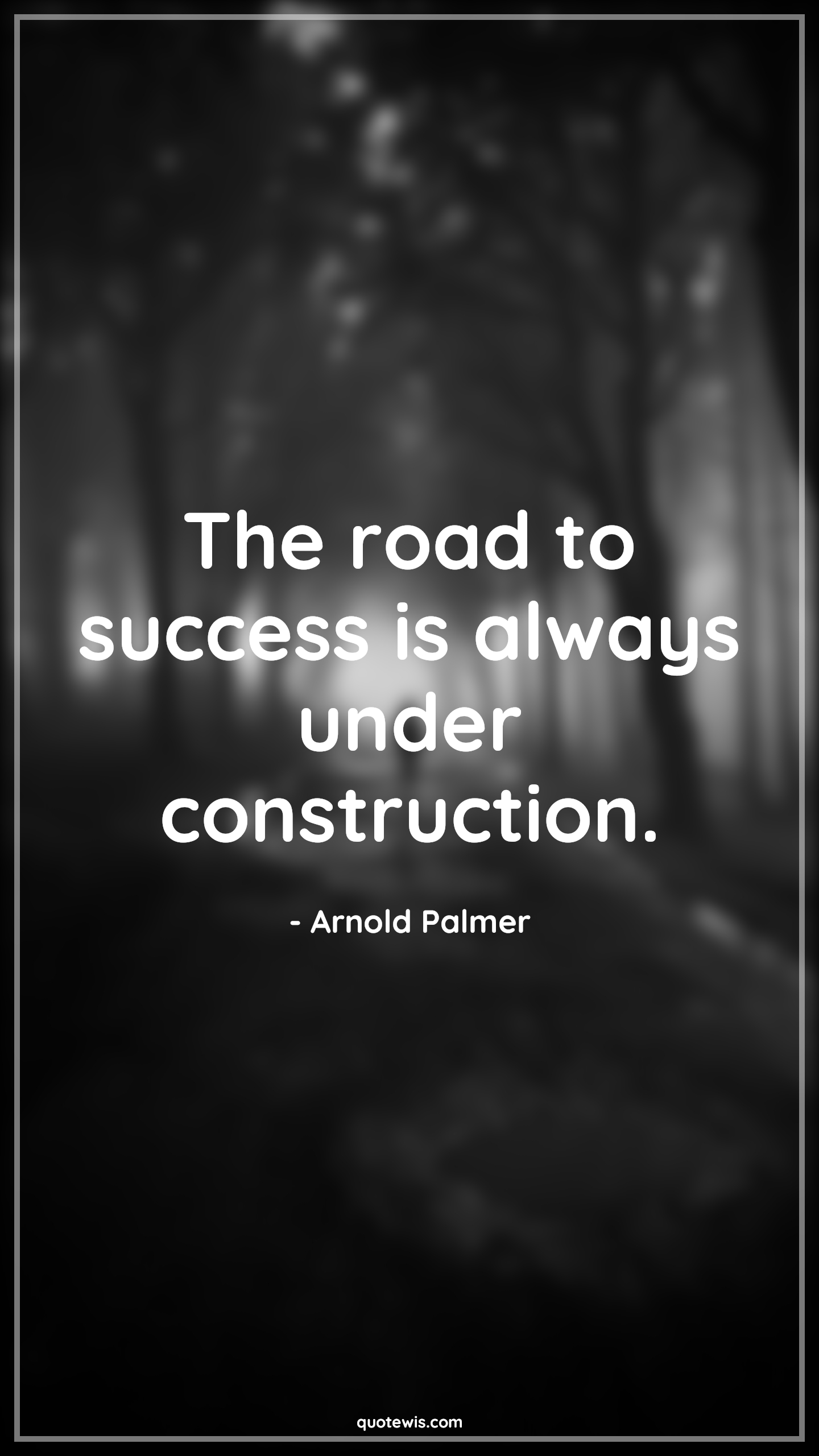 The road to success is always under construction. - Arnold Palmer Quotes | 