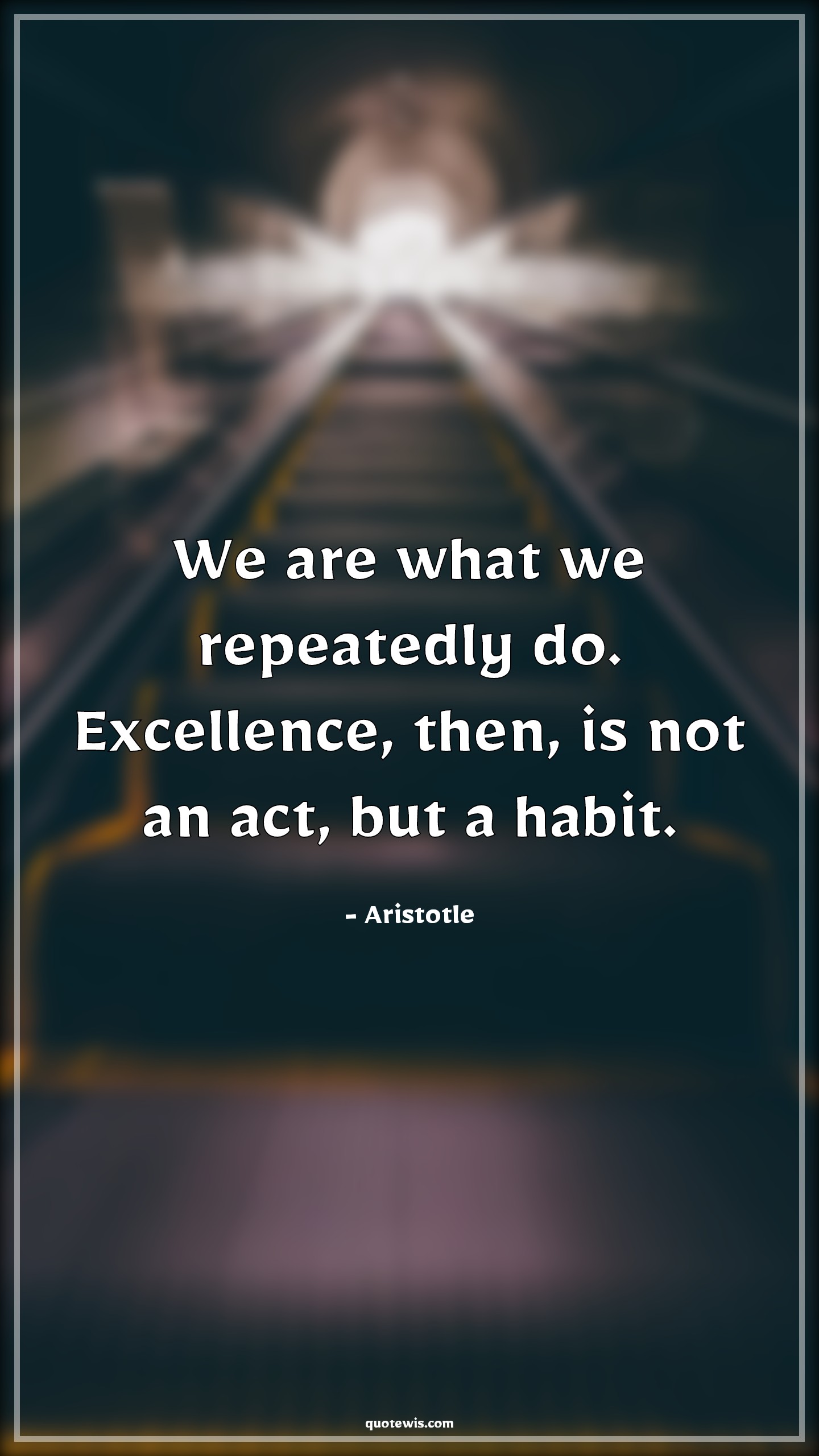 We are what we repeatedly do. Excellence, then, is not an act, but a habit. - Aristotle Quotes | 