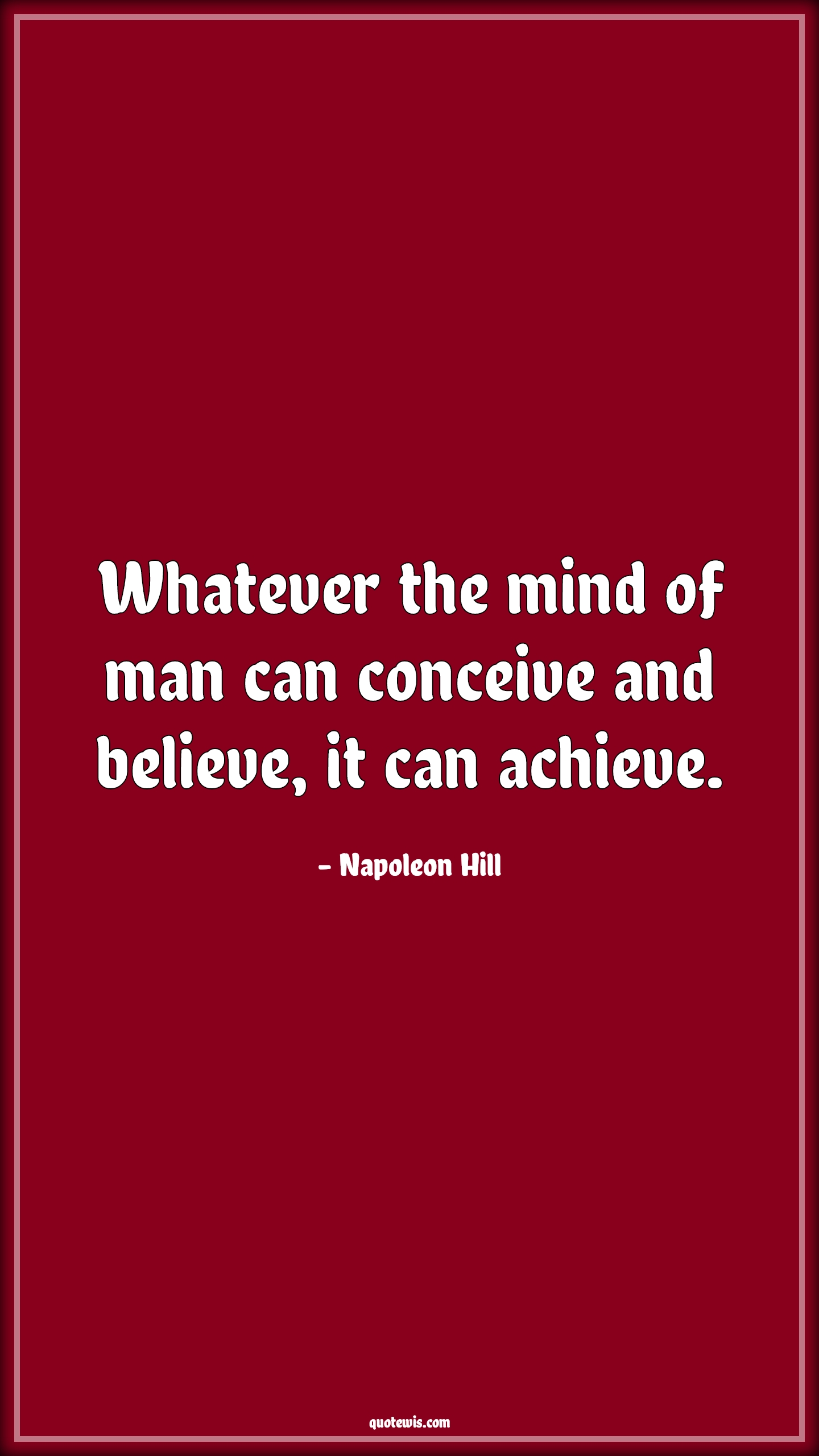 Whatever the mind of man can conceive and believe, it can achieve. - Napoleon Hill Quotes | 