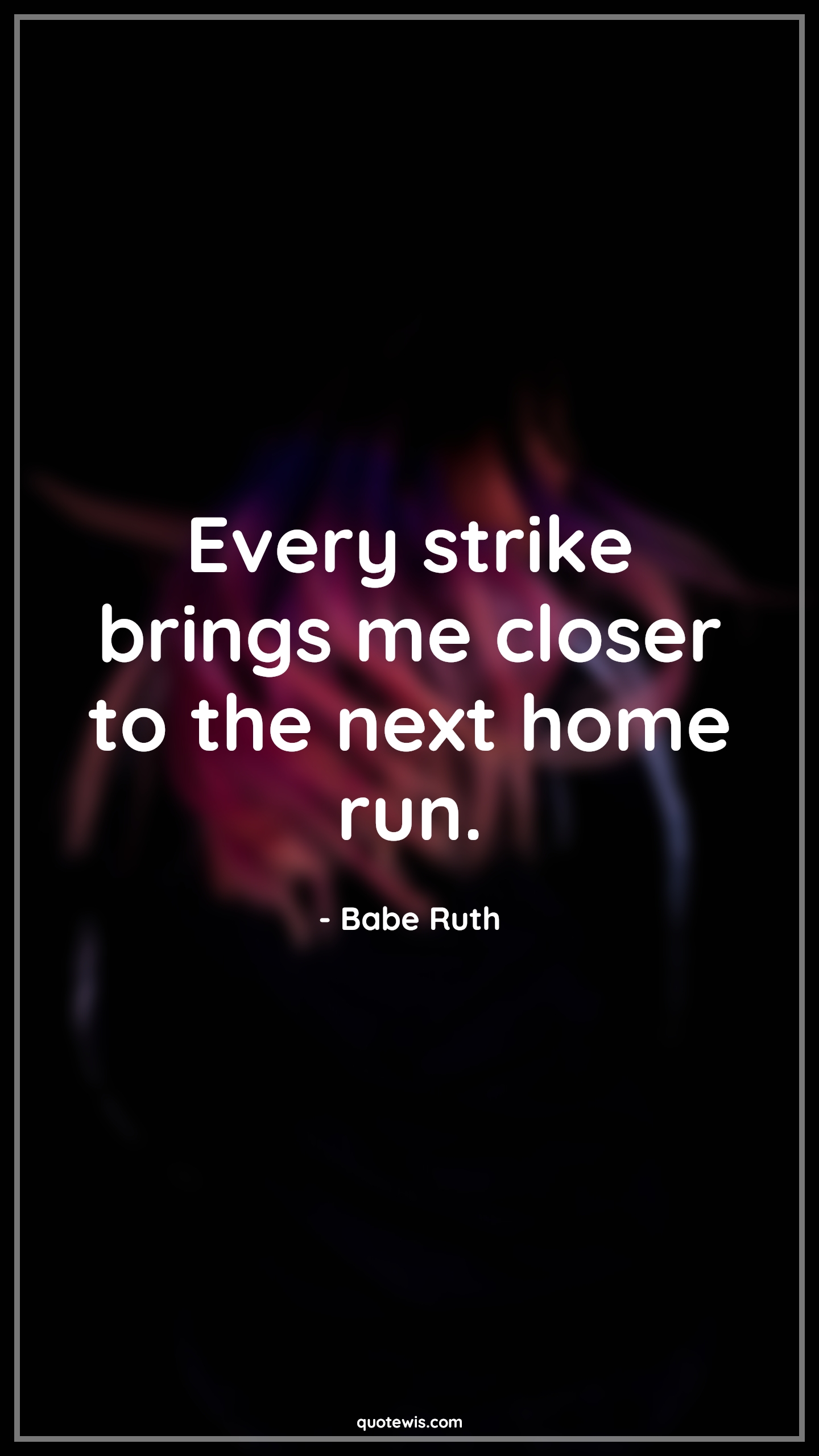 Every strike brings me closer to the next home run. - Babe Ruth Quotes | 
