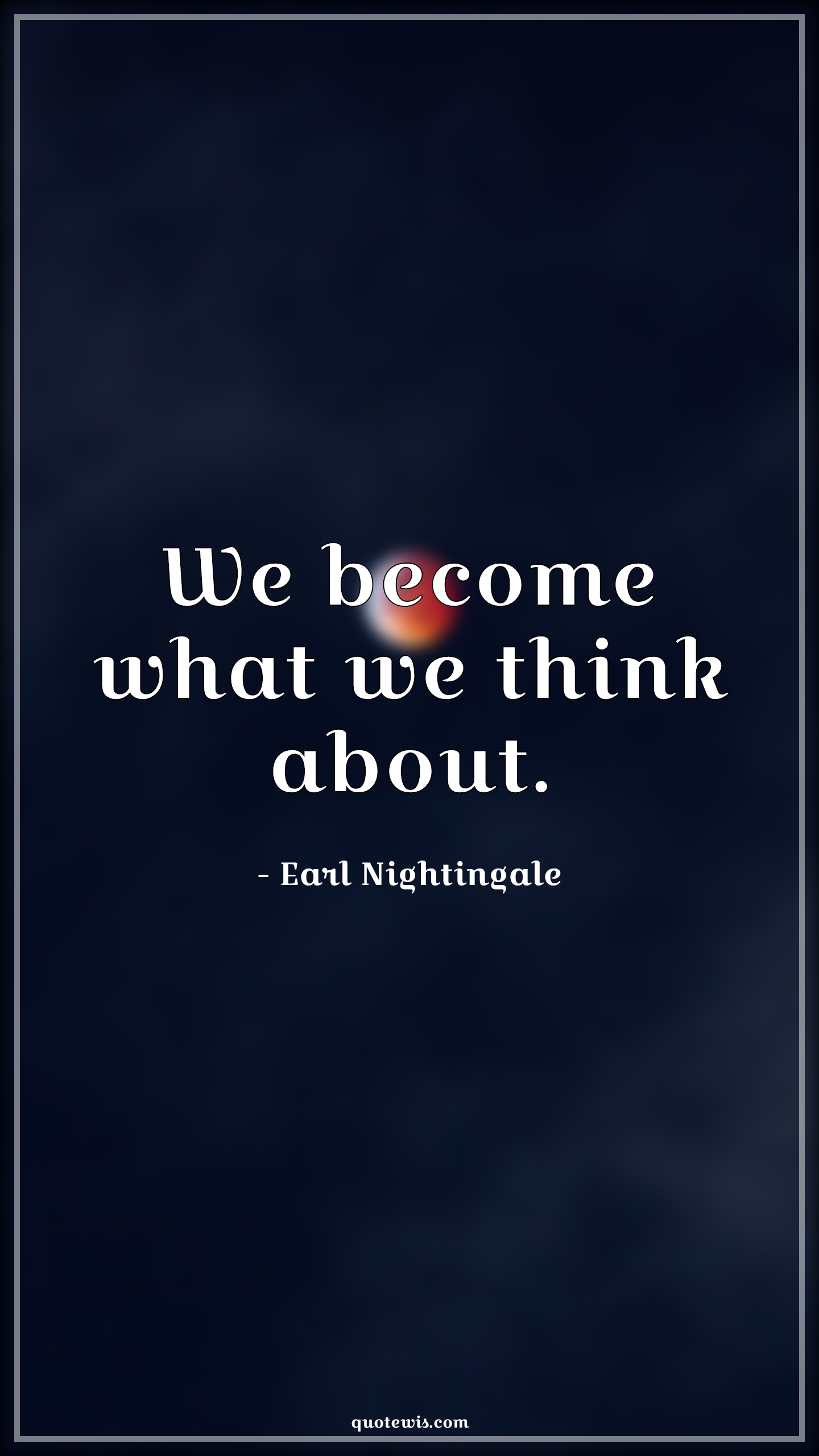 We become what we think about. - Earl Nightingale Quotes | 