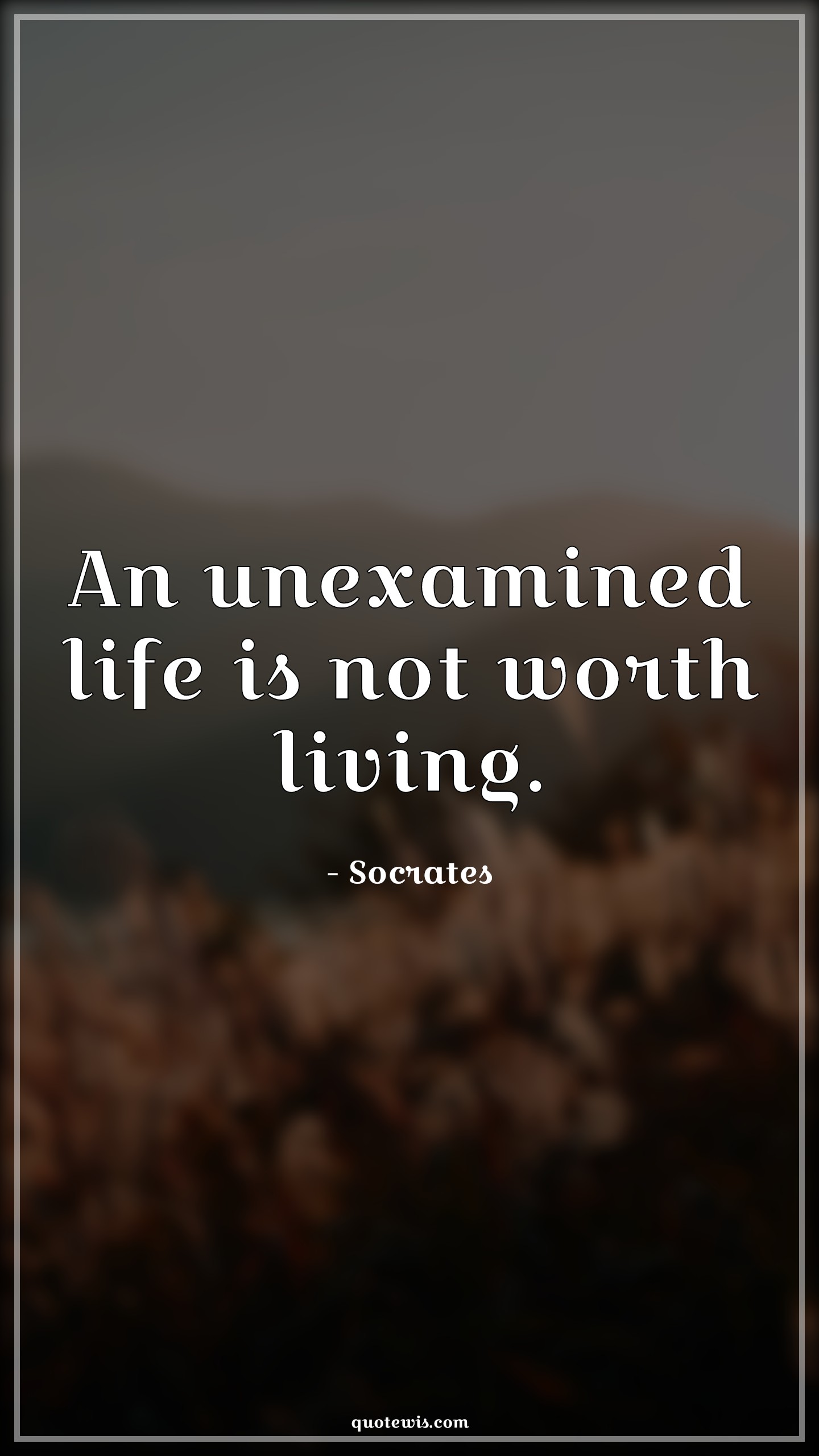An unexamined life is not worth living. - Socrates Quotes | 