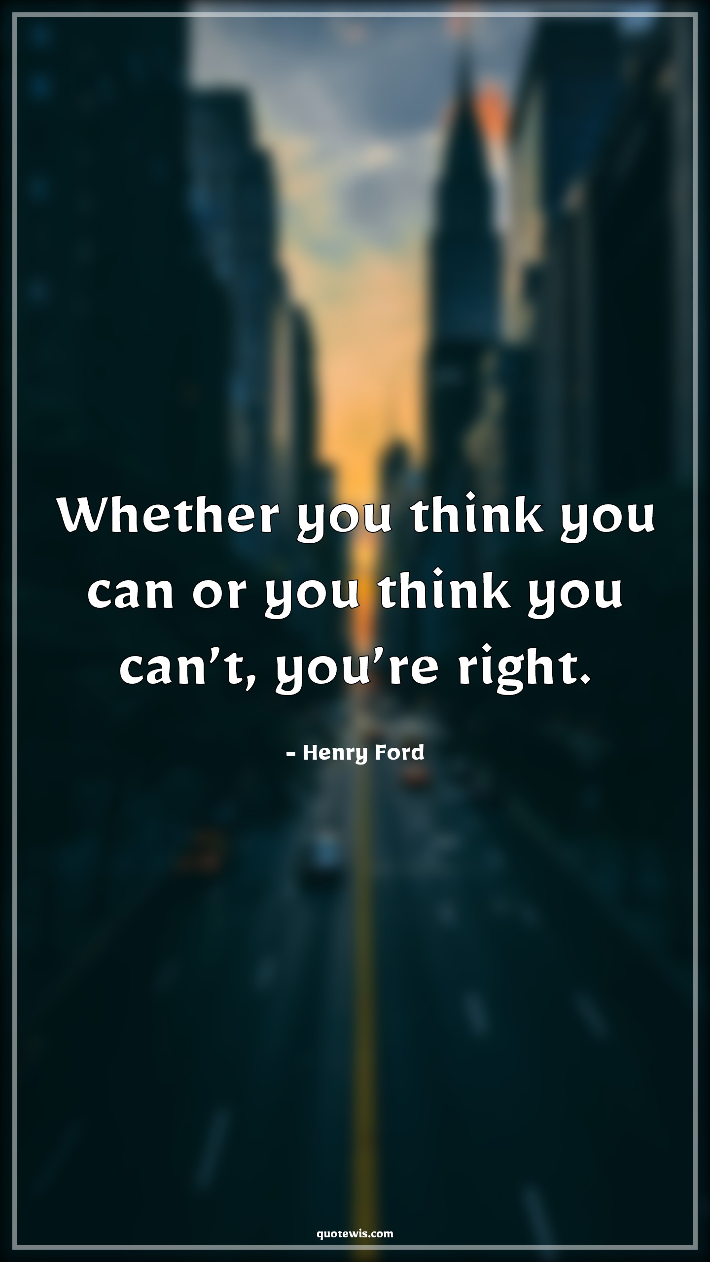 Whether you think you can or you think you can’t, you’re right. - Henry Ford Quotes | 