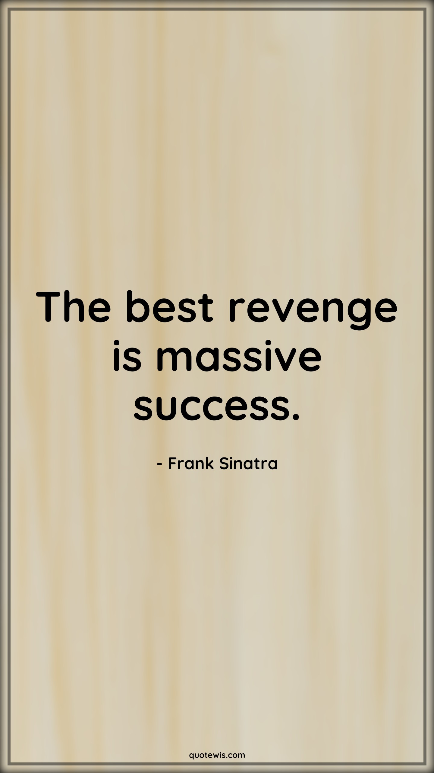 The best revenge is massive success. - Frank Sinatra Quotes | 